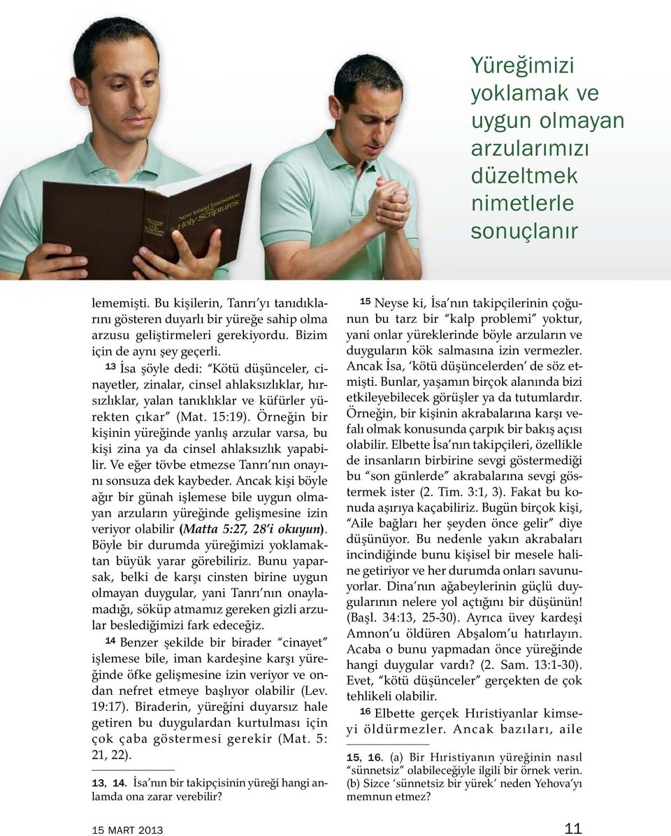 13 Isa şoyle dedi: Kot ud uşunceler, cinayetler, zinalar, cinsel ahlaksızlıklar, hırsızlıklar, yalan tanıklıklar ve kuf urler yu- rekten cıkar (Mat. 15:19).