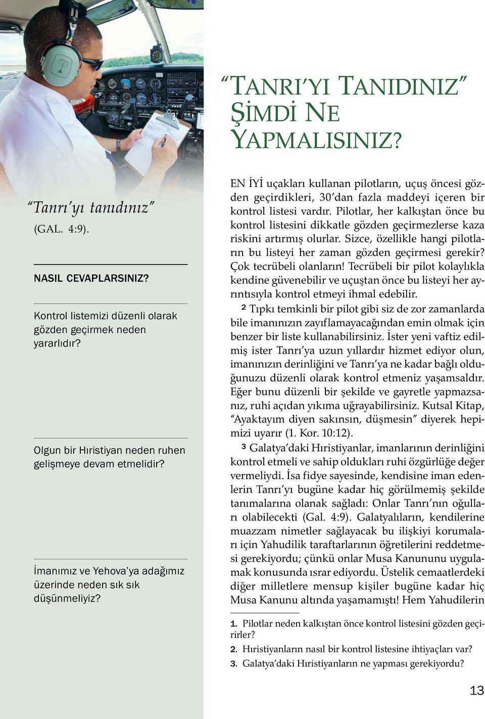 EN IY Iu cakları kullanan pilotların, ucuş oncesi goz- den gecirdikleri, 30 dan fazla maddeyi iceren bir kontrol listesi vardır.