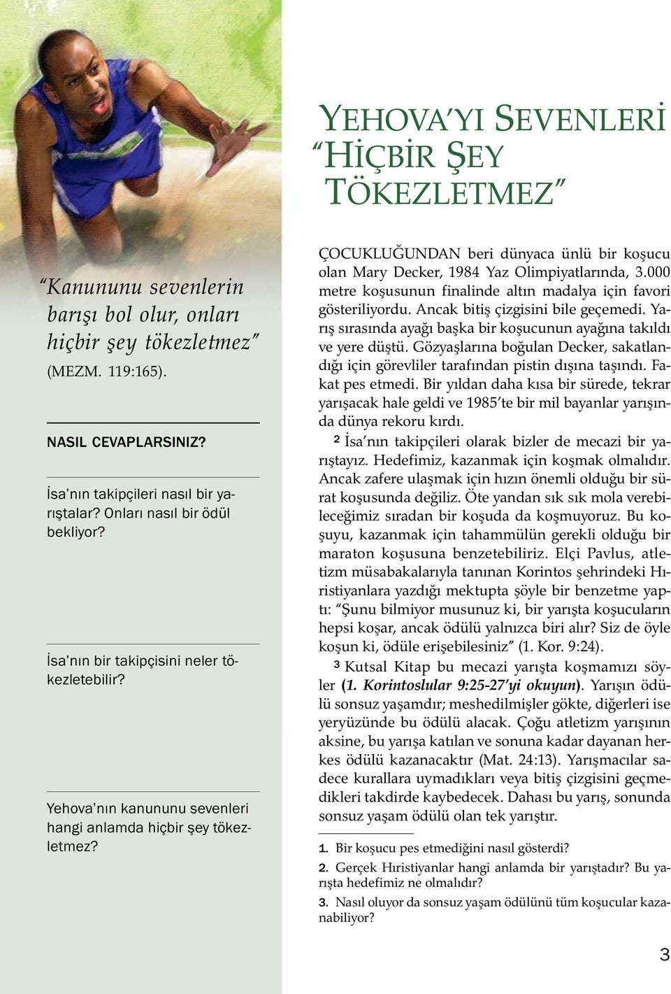 COCUKLU GUNDAN beri dunyaca unl ubirkoşucu olan Mary Decker, 1984 Yaz Olimpiyatlarında, 3.000 metre koşusunun finalinde altın madalya icin favori gosteriliyordu. Ancak bitiş cizgisini bile gecemedi.