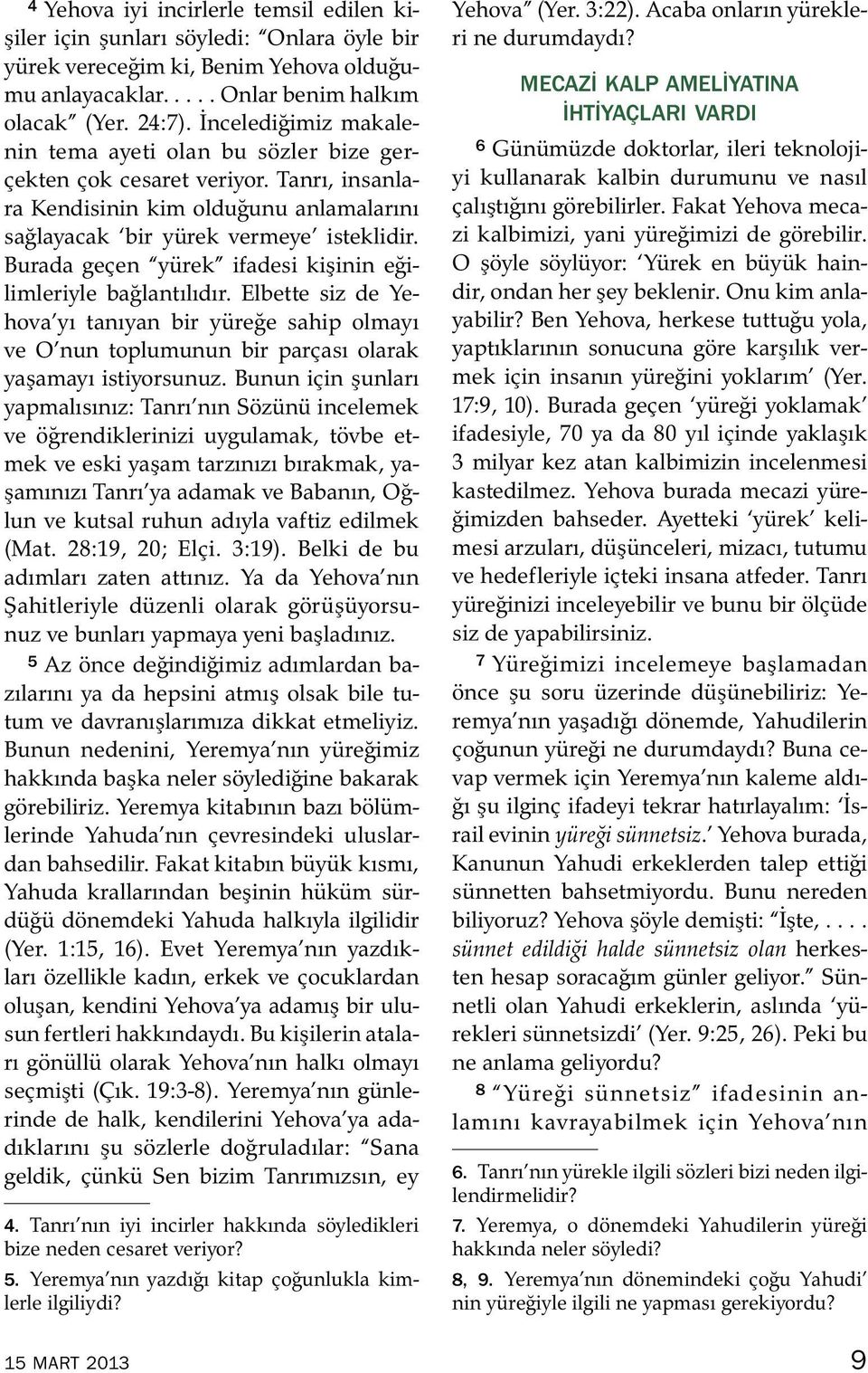 Burada gecen yurek ifadesi kişinin egi- limleriyle baglantılıdır. Elbette siz de Ye- hova yı tanıyan bir yure ge sahip olmayı ve O nun toplumunun bir parcası olarak yaşamayı istiyorsunuz.