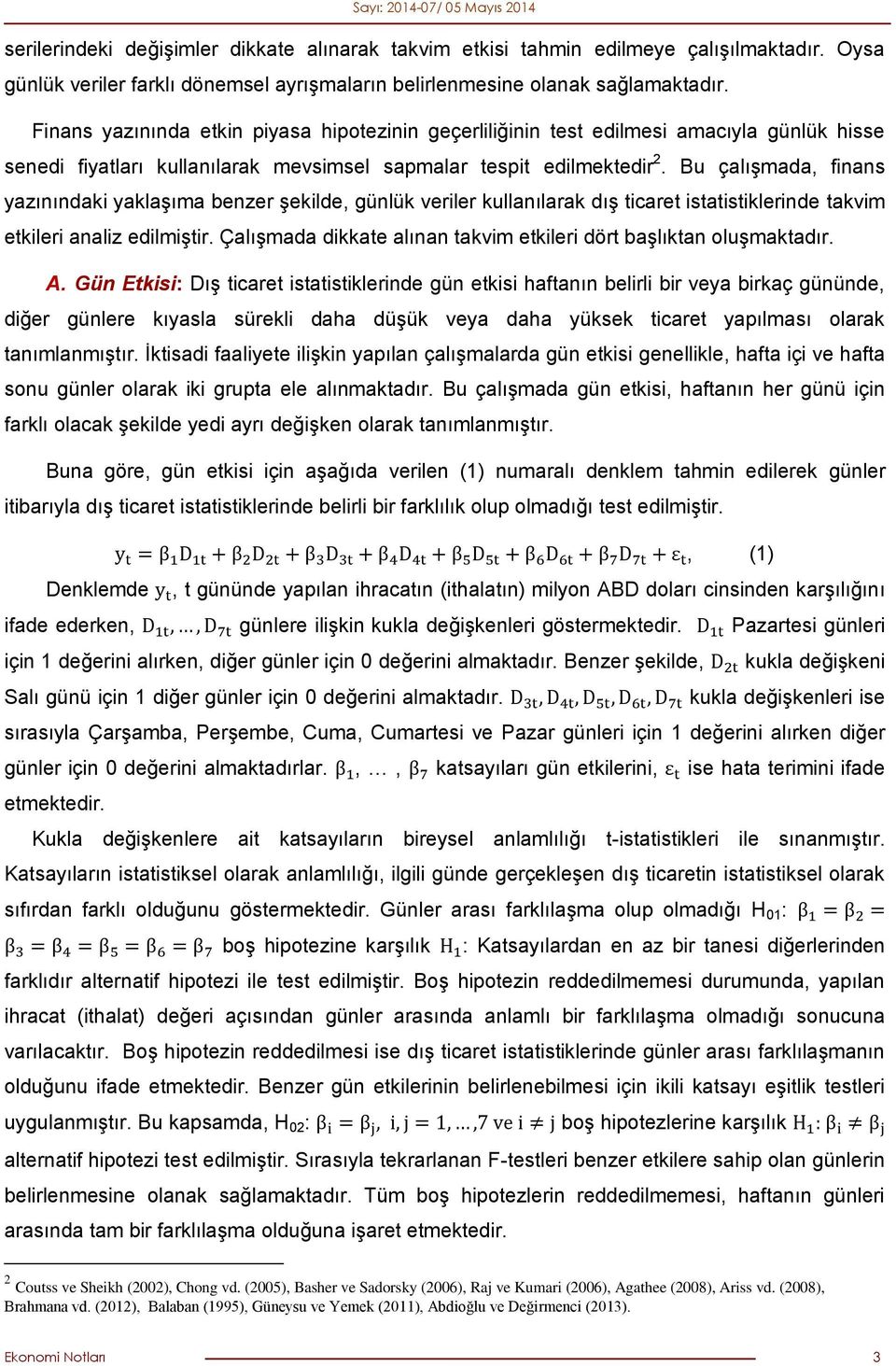 Bu çalışmada, finans yazınındaki yaklaşıma benzer şekilde, günlük veriler kullanılarak dış ticaret istatistiklerinde takvim etkileri analiz edilmiştir.