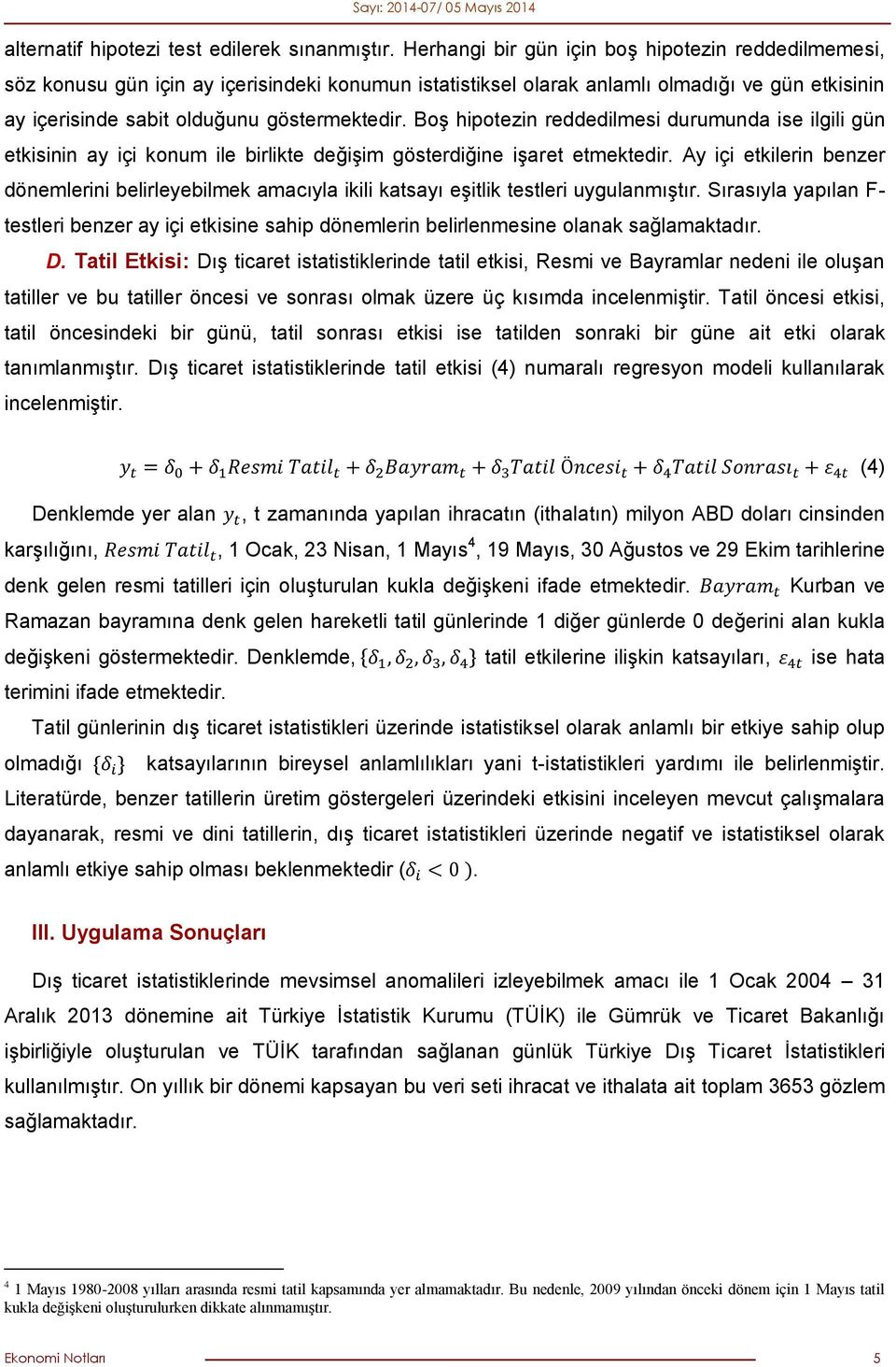 Boş hipotezin reddedilmesi durumunda ise ilgili gün etkisinin ay içi konum ile birlikte değişim gösterdiğine işaret etmektedir.