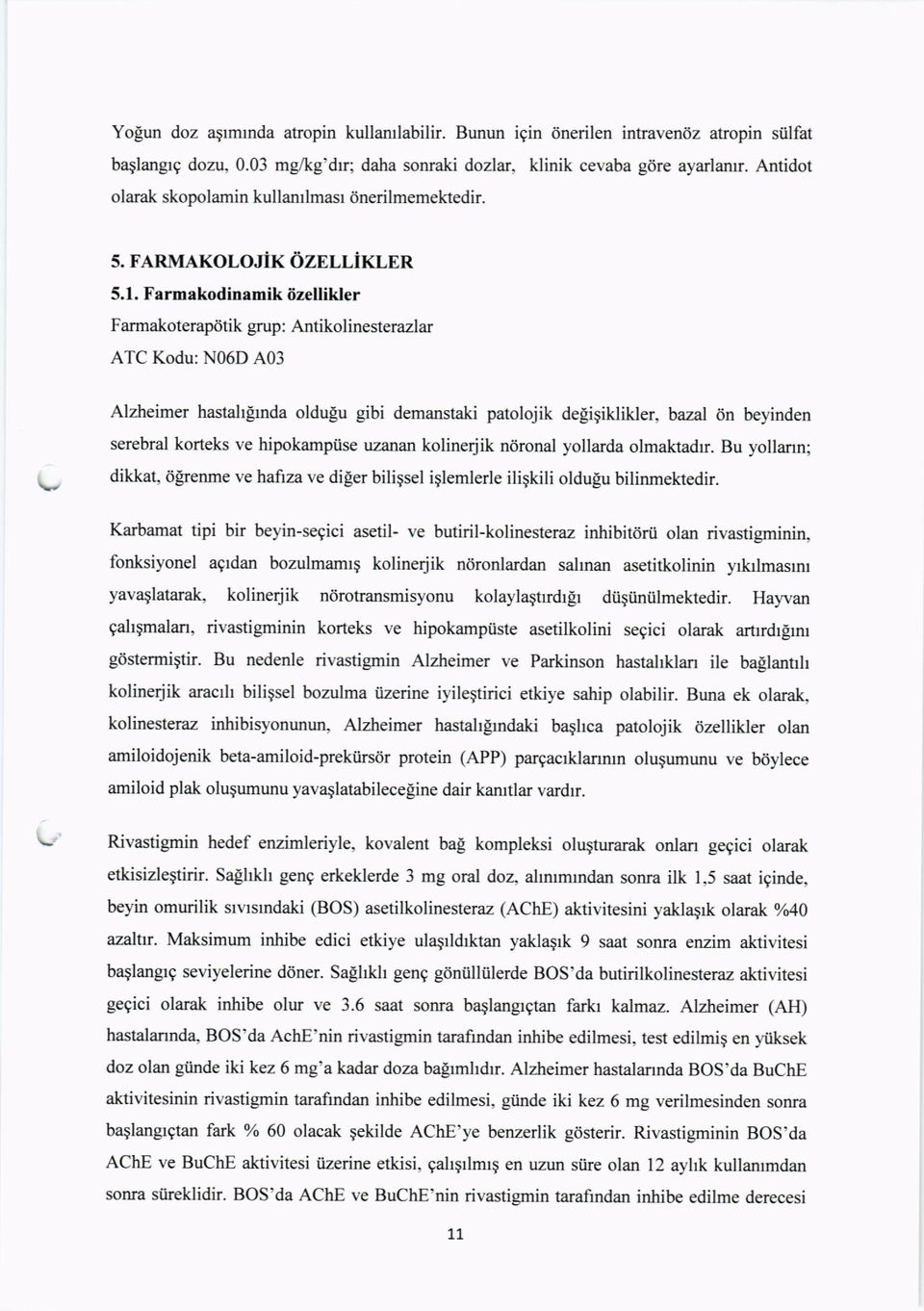 Farmakodinamik 6zellikler Farmakoterapdtik grup: Antikolinesterazlar ATC Kodu: N06D A03 Alzheimer hastahlrnda oldulu gibi demanstaki patolojik de[igiklikler, bazal dn beyinden serebral korteks ve