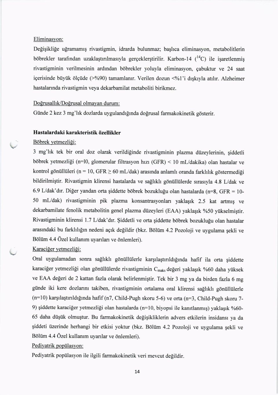 Alzheimer hastalannda rivastignin veya dekarbamilat metaboliti birikmez. DoErusall </DoErusal olmavan durum: Giinde 2 kez 3 mg'hk dozlarda uygulandrgrnda do[rusal farmakokinetik gdsterir.