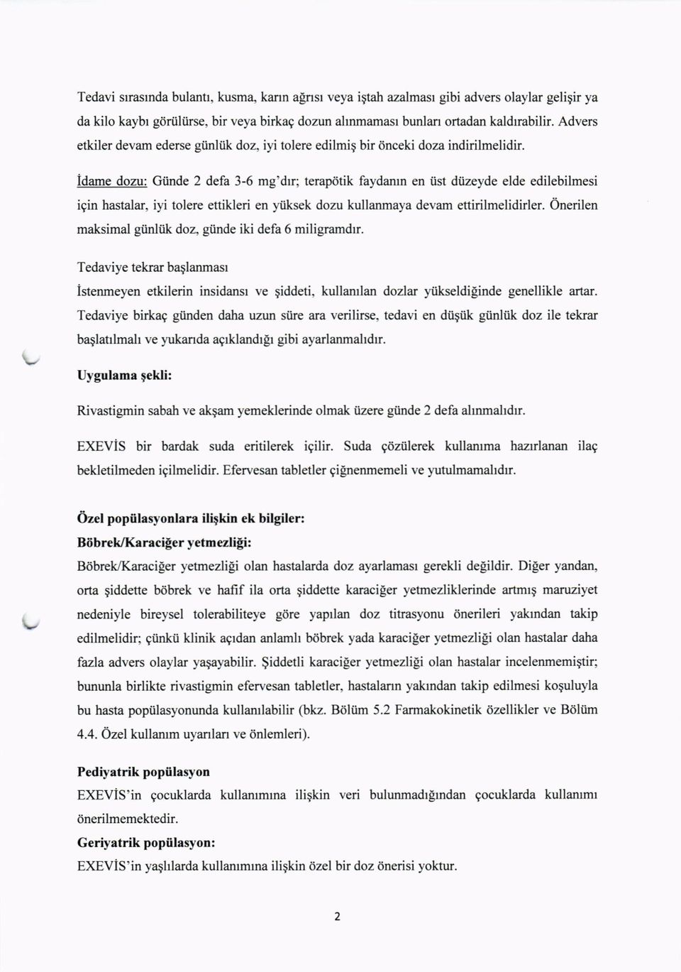 ist diizeyde elde edilebilmesi igin hastalar, iyi tolere ettikleri en yiiksek dozu kullanmaya devam ettirilmelidirler. Onerilen maksimal giinliik doz, giinde iki defa 6 miligramdrr.