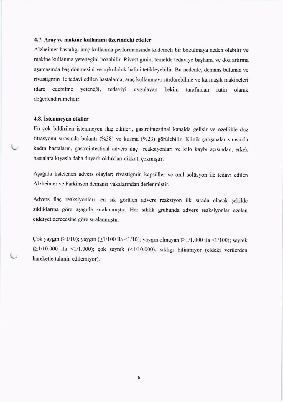 Bu nedenle, demans bulunan ve rivastignin ile tedavi edilen hastalard4 arag kullanmayr siirdiirebilme ve karmagrk makineleri idare edebilme yetenegi, tedaviyi uygulayan hekim tarafrndan rutin olarak