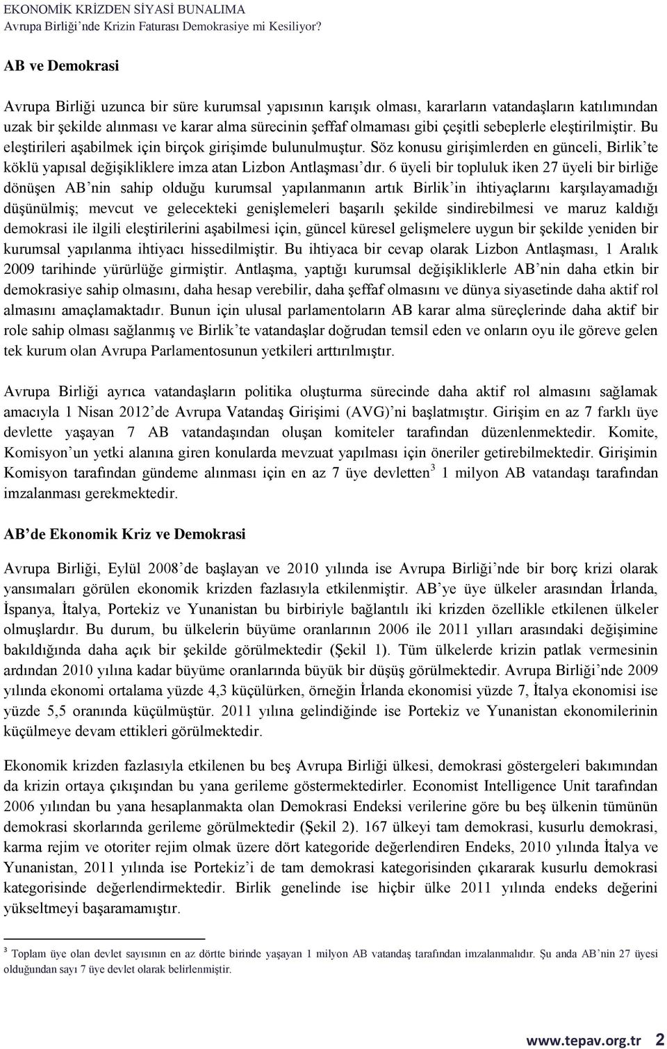 6 üyeli bir topluluk iken 27 üyeli bir birliğe dönüşen AB nin sahip olduğu kurumsal yapılanmanın artık Birlik in ihtiyaçlarını karşılayamadığı düşünülmiş; mevcut ve gelecekteki genişlemeleri başarılı