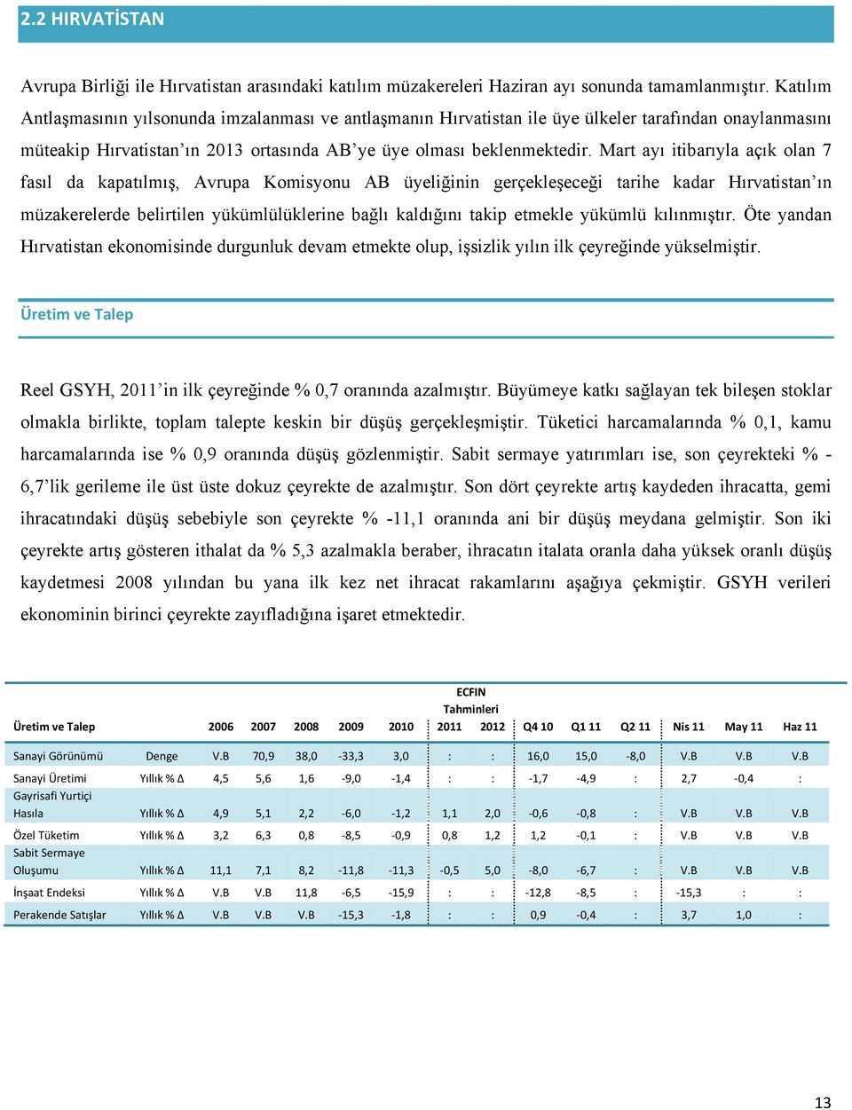 Mart ayı itibarıyla açık olan 7 fasıl da kapatılmış, Avrupa Komisyonu AB üyeliğinin gerçekleşeceği tarihe kadar Hırvatistan ın müzakerelerde belirtilen yükümlülüklerine bağlı kaldığını takip etmekle