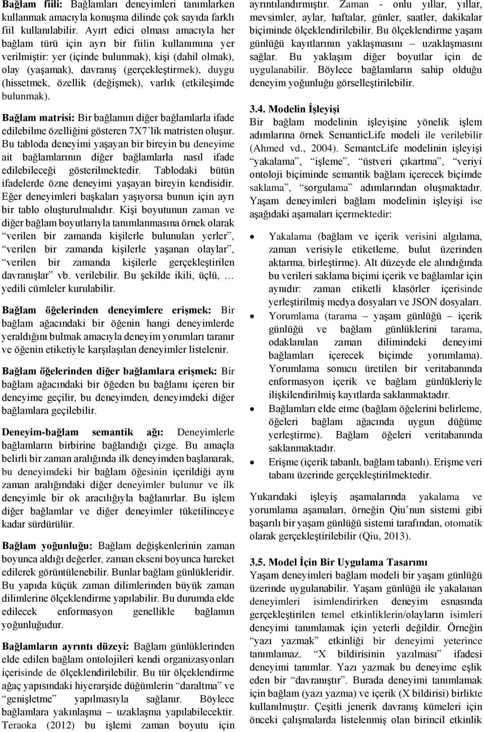 özellik (değişmek), varlık (etkileşimde bulunmak). Bağlam matrisi: Bir bağlamın diğer bağlamlarla ifade edilebilme özelliğini gösteren 7X7 lik matristen oluşur.