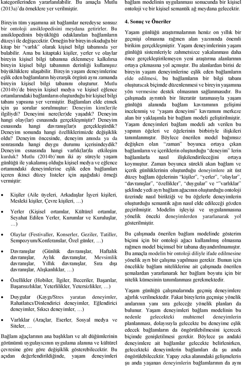 Ama bu kitaptaki kişiler, yerler ve olaylar bireyin kişisel bilgi tabanına eklenmeye kalkılırsa bireyin kişisel bilgi tabanının derinliği kullanışsız büyüklüklere ulaşabilir.