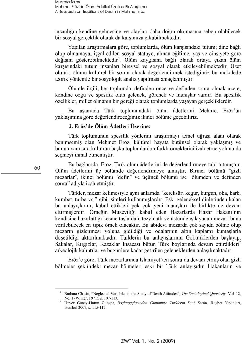 Yapılan araştırmalara göre, toplumlarda, ölüm karşısındaki tutum; dine bağlı olup olmamaya, işgal edilen sosyal statüye, alınan eğitime, yaş ve cinsiyete göre değişim gösterebilmektedir 6.