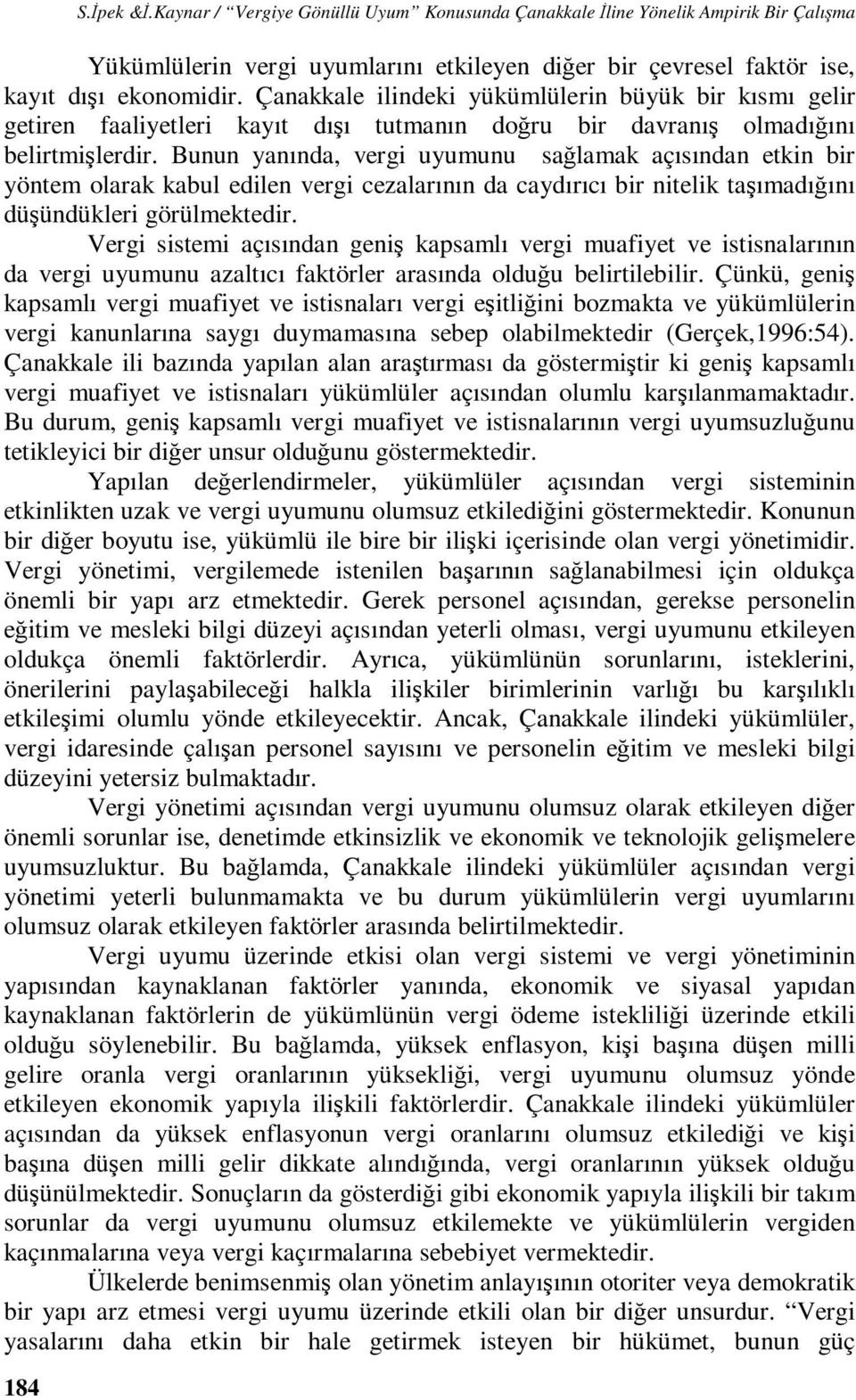 Bunun yanında, vergi uyumunu sağlamak açısından etkin bir yöntem olarak kabul edilen vergi cezalarının da caydırıcı bir nitelik taşımadığını düşündükleri görülmektedir.