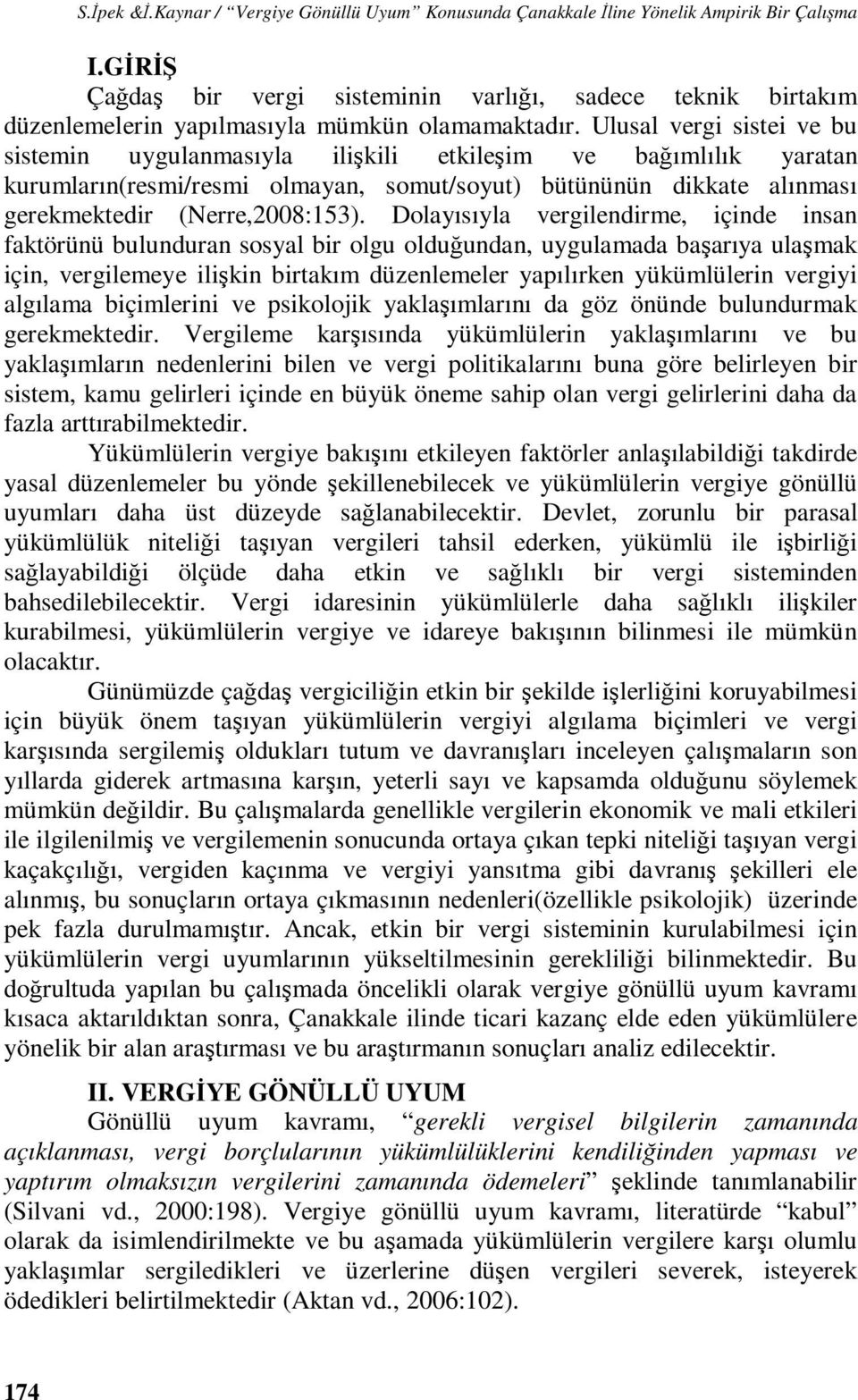 Ulusal vergi sistei ve bu sistemin uygulanmasıyla ilişkili etkileşim ve bağımlılık yaratan kurumların(resmi/resmi olmayan, somut/soyut) bütününün dikkate alınması gerekmektedir (Nerre,2008:153).