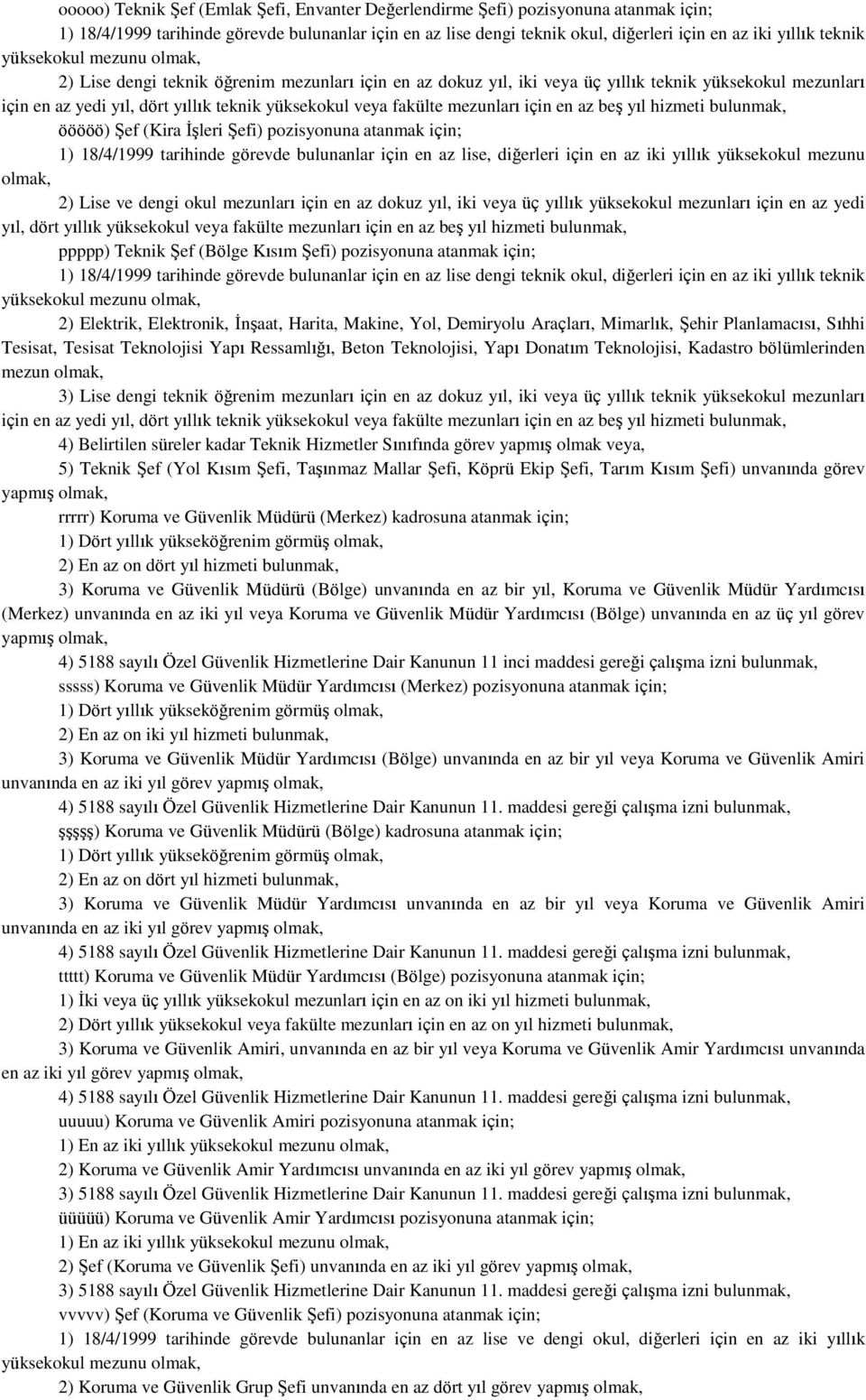 beş yıl hizmeti bulunmak, ööööö) Şef (Kira İşleri Şefi) pozisyonuna atanmak için; 1) 18/4/1999 tarihinde görevde bulunanlar için en az lise, diğerleri için en az iki yıllık yüksekokul mezunu 2) Lise