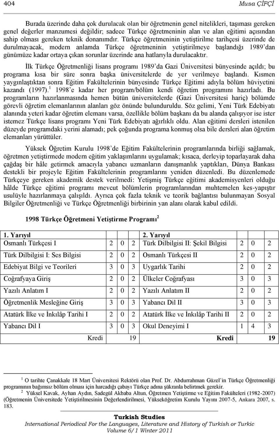 Türkçe öğretmeninin yetiģtirilme tarihçesi üzerinde de durulmayacak, modern anlamda Türkçe öğretmeninin yetiģtirilmeye baģlandığı 1989 dan günümüze kadar ortaya çıkan sorunlar üzerinde ana hatlarıyla