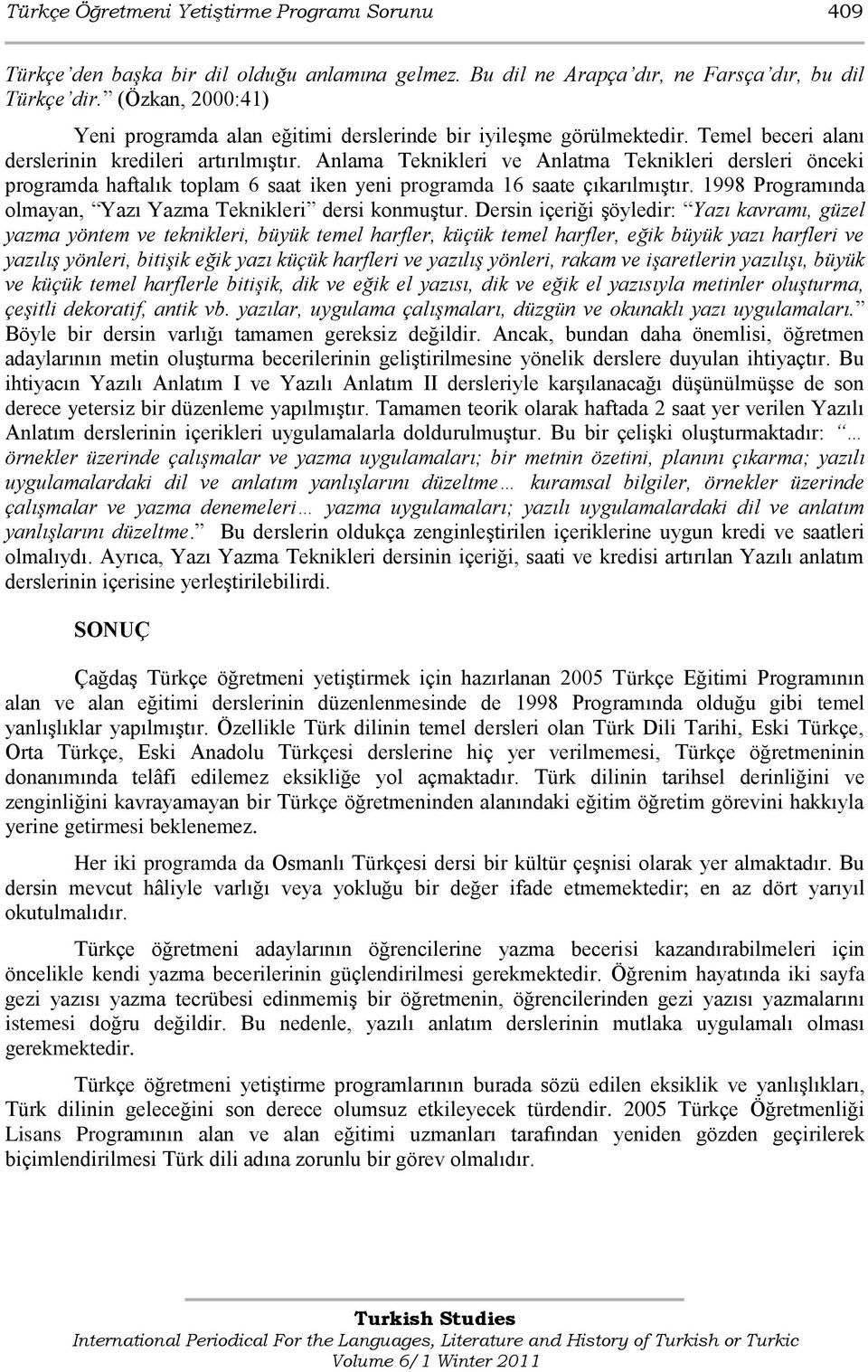 Anlama Teknikleri ve Anlatma Teknikleri dersleri önceki programda haftalık toplam 6 saat iken yeni programda 16 saate çıkarılmıģtır. 1998 Programında olmayan, Yazı Yazma Teknikleri dersi konmuģtur.