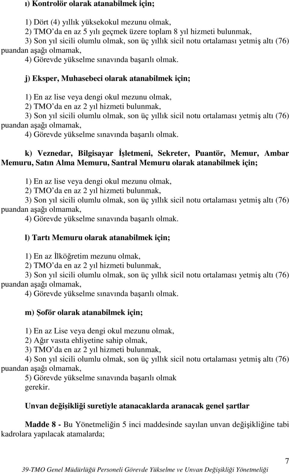 atanabilmek için; 1) En az lise veya dengi okul mezunu olmak, 2) TMO da en az 2 yıl hizmeti bulunmak, l) Tartı Memuru olarak atanabilmek için; 1) En az Đlköğretim mezunu olmak, 2) TMO da en az 2 yıl