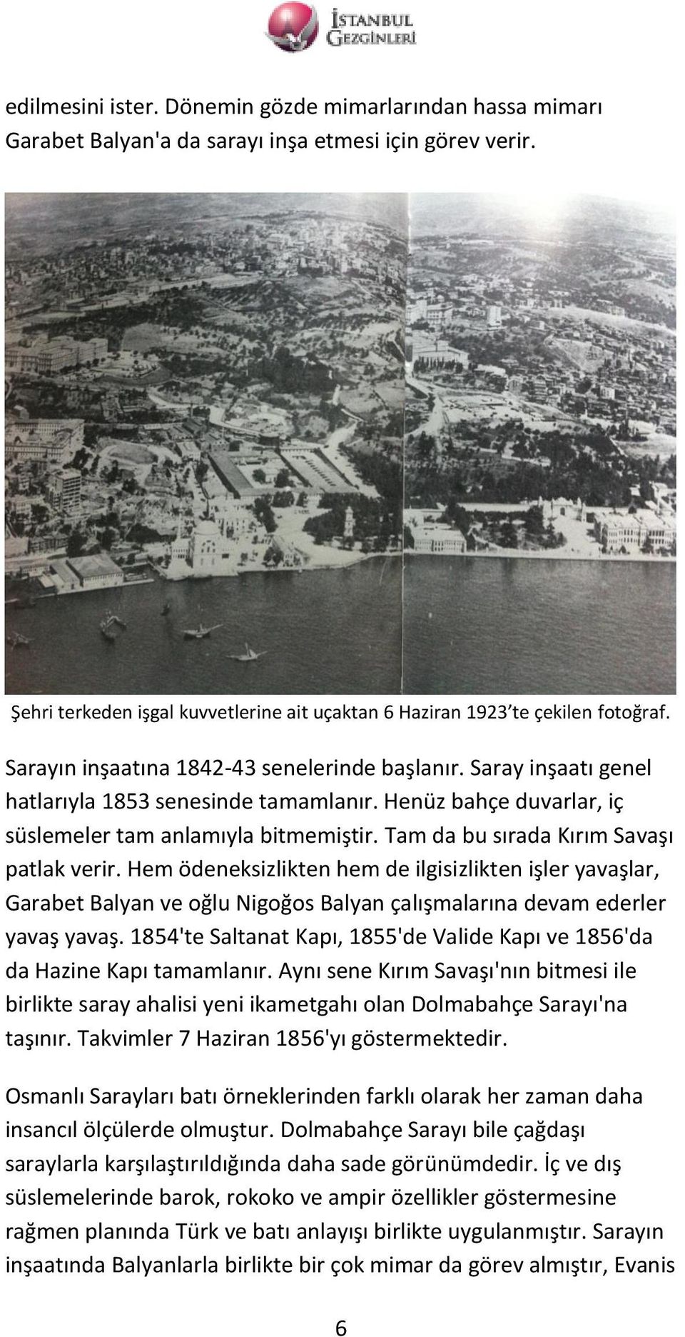 Tam da bu sırada Kırım Savaşı patlak verir. Hem ödeneksizlikten hem de ilgisizlikten işler yavaşlar, Garabet Balyan ve oğlu Nigoğos Balyan çalışmalarına devam ederler yavaş yavaş.