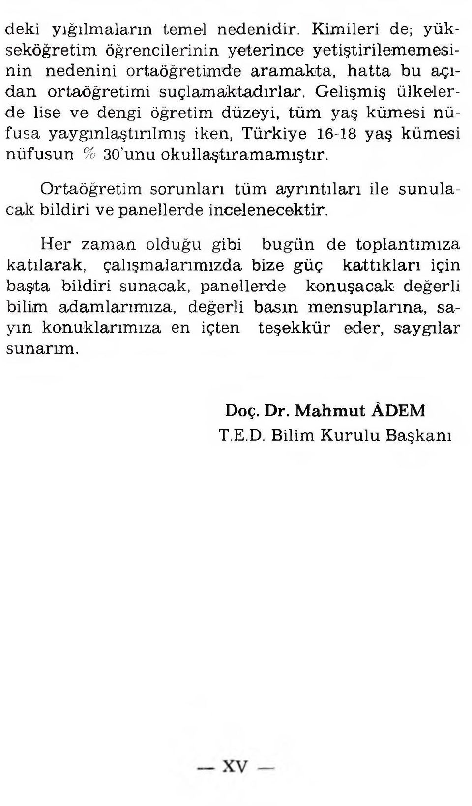 G elişm iş ü lk elerd e lise v e dengi öğretim düzeyi, tü m yaş k ü m esi n ü fu sa yaygın laştırılm ış iken, T ürkiye 16-18 y a ş k üm esi n ü fu su n % 30 unu okullaştıram am ıştır.