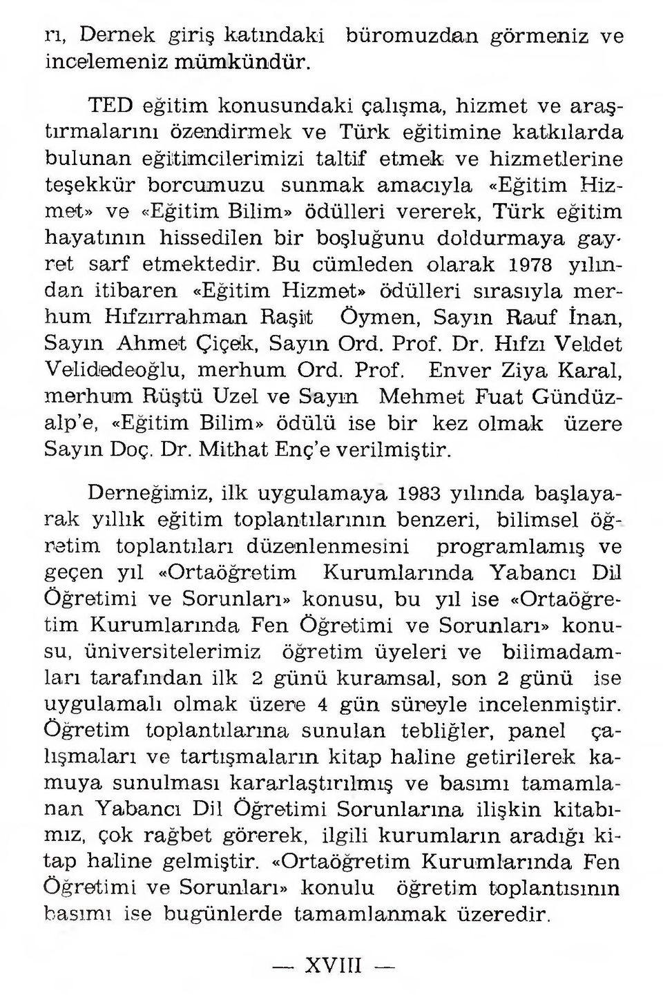 etm ek v e h izm etlerin e teşek k ü r borcu m u zu su n m ak a m a cıy la «Eğitim H izm et» v e «Eğitim Bilim» ödülleri vererek, T ürk eğitim h a y a tın ın h issed ilen bir b oşlu ğu n u d o ld u