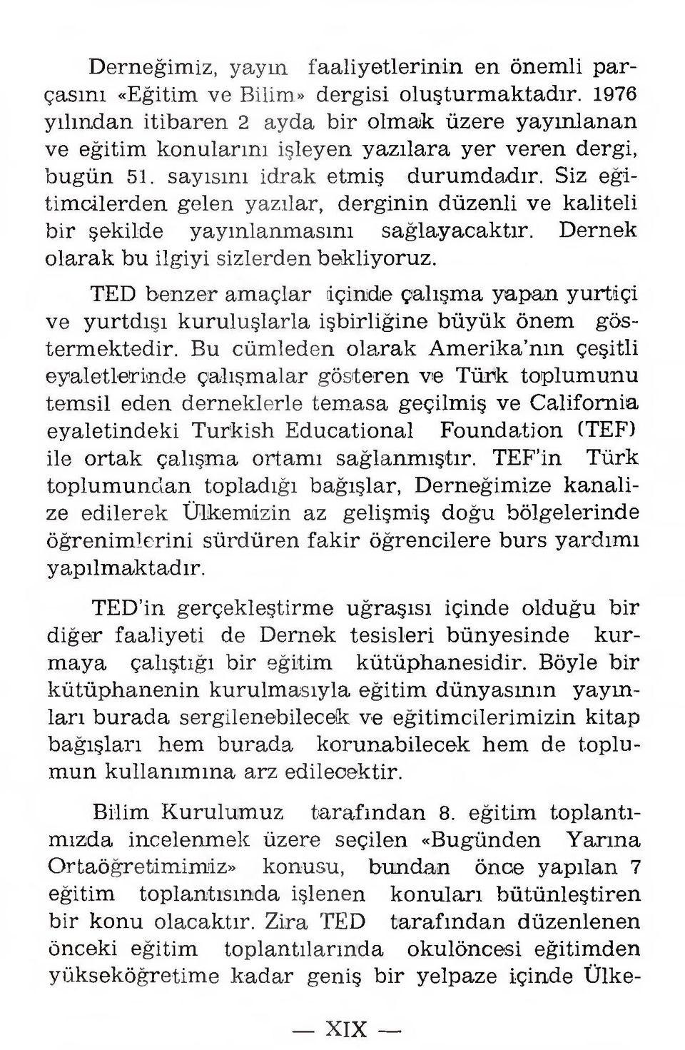 Siz eğ i tim cilerd en g elen yazılar, d ergin in d ü zen li v e k aliteli bir şek ild e yayın lan m asın ı sağla y a ca k tır. D ernek olarak bu ilg iy i sizlerden bekliyoruz.