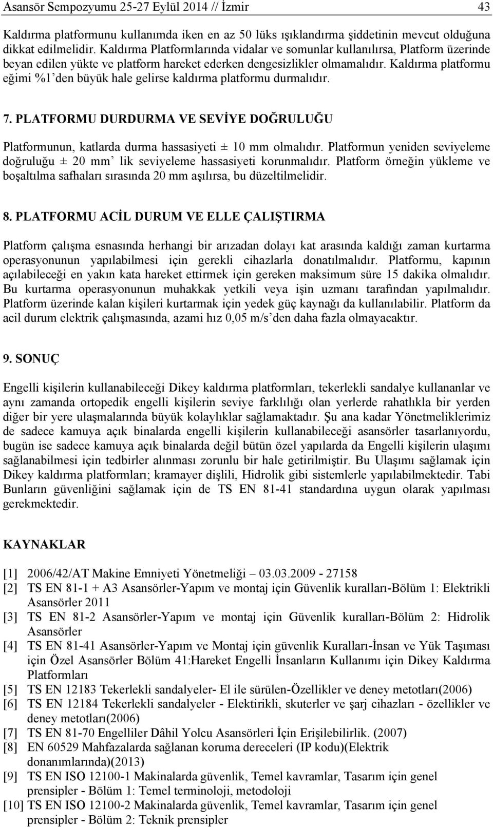 Kaldırma platformu eğimi %1 den büyük hale gelirse kaldırma platformu durmalıdır. 7. PLATFORMU DURDURMA VE SEVİYE DOĞRULUĞU Platformunun, katlarda durma hassasiyeti ± 10 mm olmalıdır.