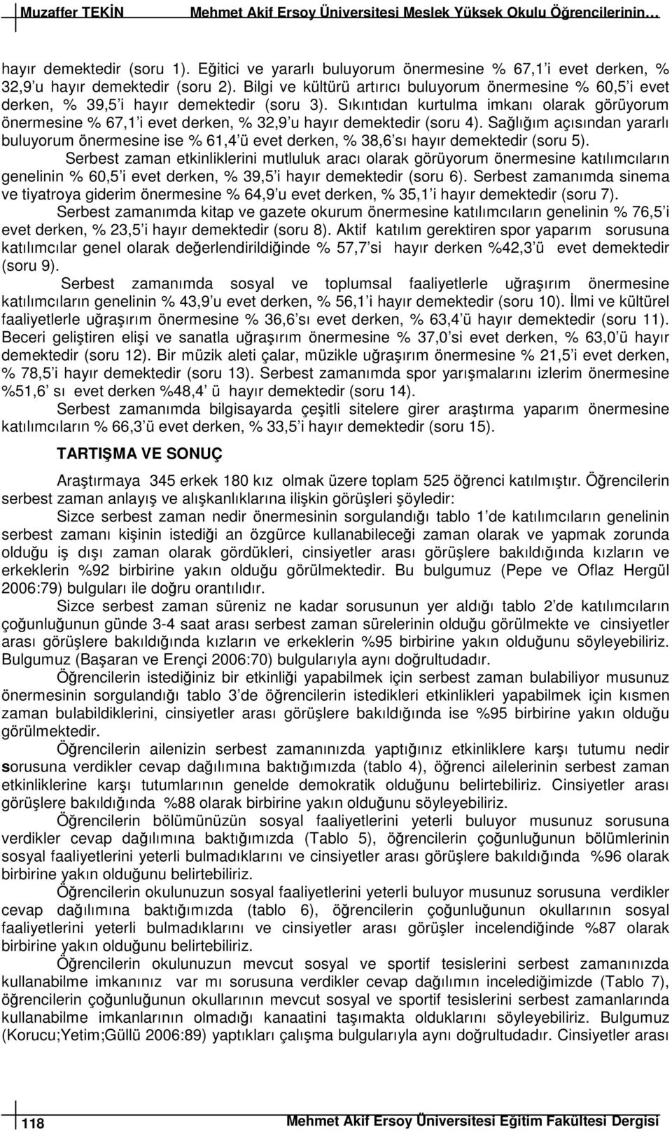 Bilgi ve kültürü artırıcı buluyorum önermesine % 60,5 i evet derken, % 39,5 i hayır demektedir (soru 3).