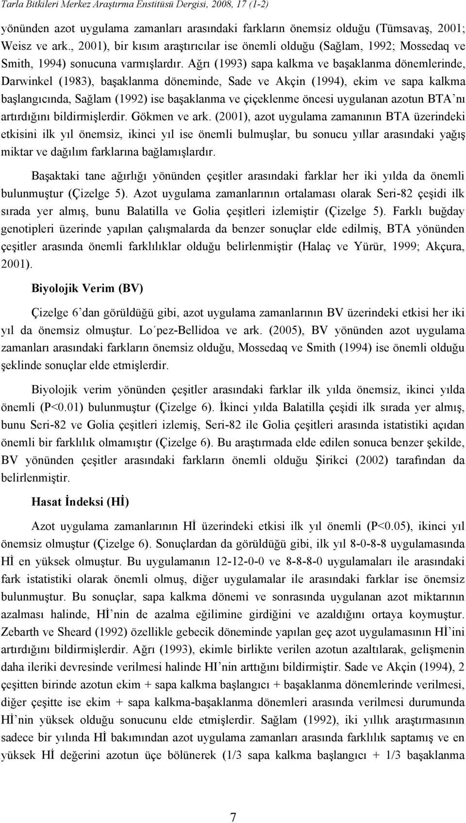 Ağrı (1993) sapa kalkma ve başaklanma dönemlerinde, Darwinkel (1983), başaklanma döneminde, Sade ve Akçin (1994), ekim ve sapa kalkma başlangıcında, Sağlam (1992) ise başaklanma ve çiçeklenme öncesi