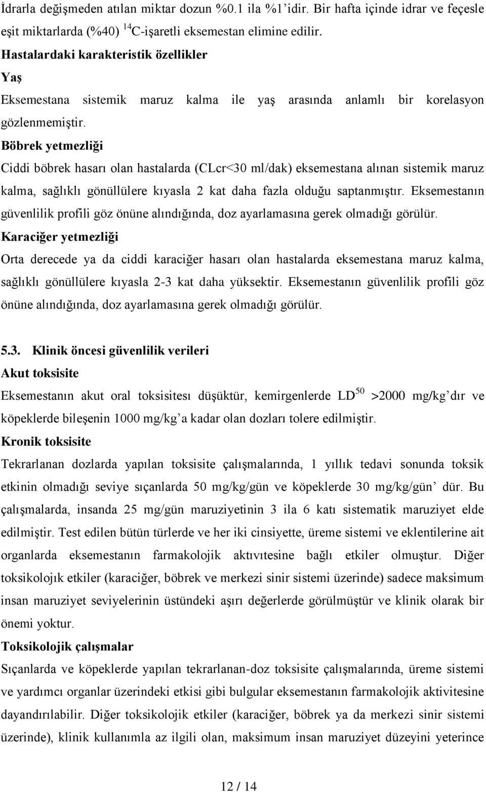 Böbrek yetmezliği Ciddi böbrek hasarı olan hastalarda (CLcr<30 ml/dak) eksemestana alınan sistemik maruz kalma, sağlıklı gönüllülere kıyasla 2 kat daha fazla olduğu saptanmıştır.