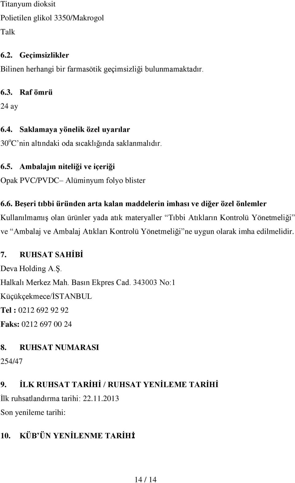 kalan maddelerin imhası ve diğer özel önlemler Kullanılmamış olan ürünler yada atık materyaller Tıbbi Atıkların Kontrolü Yönetmeliği ve Ambalaj ve Ambalaj Atıkları Kontrolü Yönetmeliği ne uygun