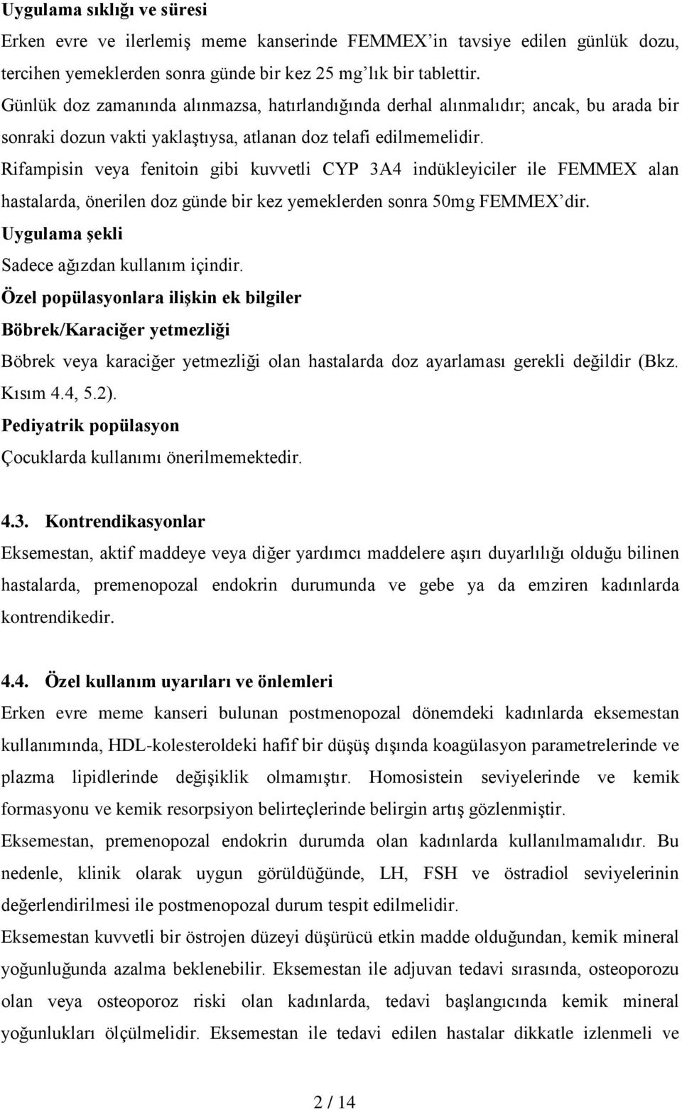 Rifampisin veya fenitoin gibi kuvvetli CYP 3A4 indükleyiciler ile FEMMEX alan hastalarda, önerilen doz günde bir kez yemeklerden sonra 50mg FEMMEX dir. Uygulama şekli Sadece ağızdan kullanım içindir.