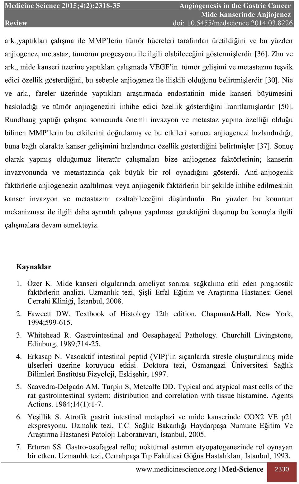 , fareler üzerinde yaptıkları araştırmada endostatinin mide kanseri büyümesini baskıladığı ve tümör anjiogenezini inhibe edici özellik gösterdiğini kanıtlamışlardır [50].