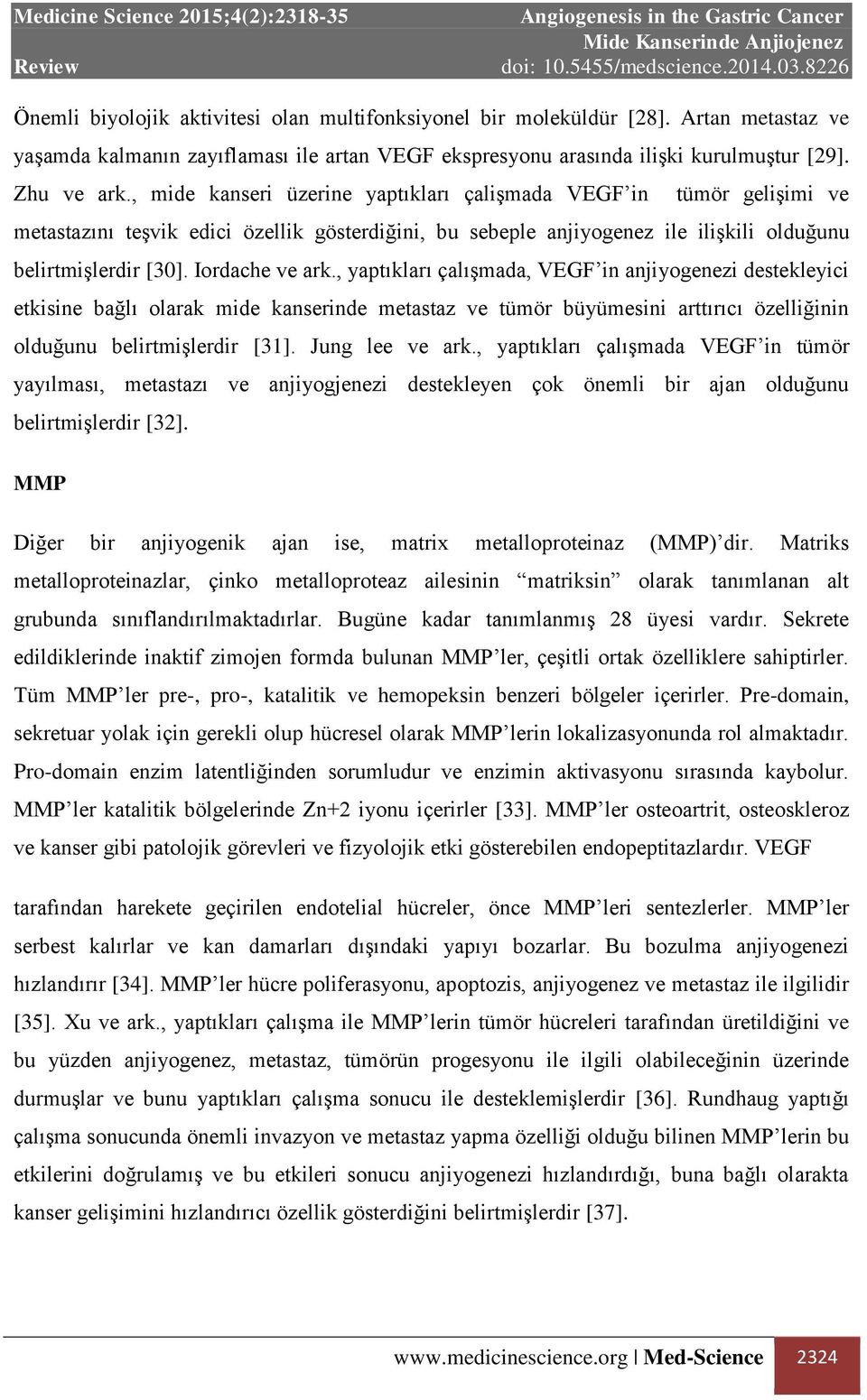 , yaptıkları çalışmada, VEGF in anjiyogenezi destekleyici etkisine bağlı olarak mide kanserinde metastaz ve tümör büyümesini arttırıcı özelliğinin olduğunu belirtmişlerdir [31]. Jung lee ve ark.