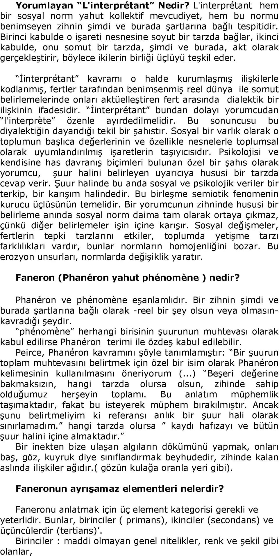 İinterprétant kavramı o halde kurumlaşmış ilişkilerle kodlanmış, fertler tarafından benimsenmiş reel dünya ile somut belirlemelerinde onları aktüelleştiren fert arasında dialektik bir ilişkinin