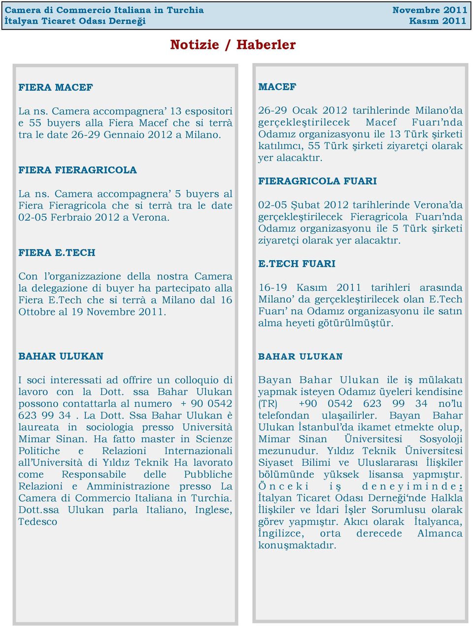 TECH Con l organizzazione della nostra Camera la delegazione di buyer ha partecipato alla Fiera E.Tech che si terrà a Milano dal 16 Ottobre al 19 Novembre 2011.