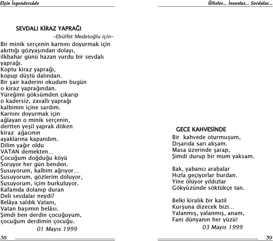 Karnýný doyurmak için aðlayan o minik serçenin, dertten yeþil yaprak döken kiraz aðacýnýn ayaklarýna kapandým. Dilim yaðýr oldu VATAN demekten Çocuðum doðduðu köyü Soruyor her gün benden.