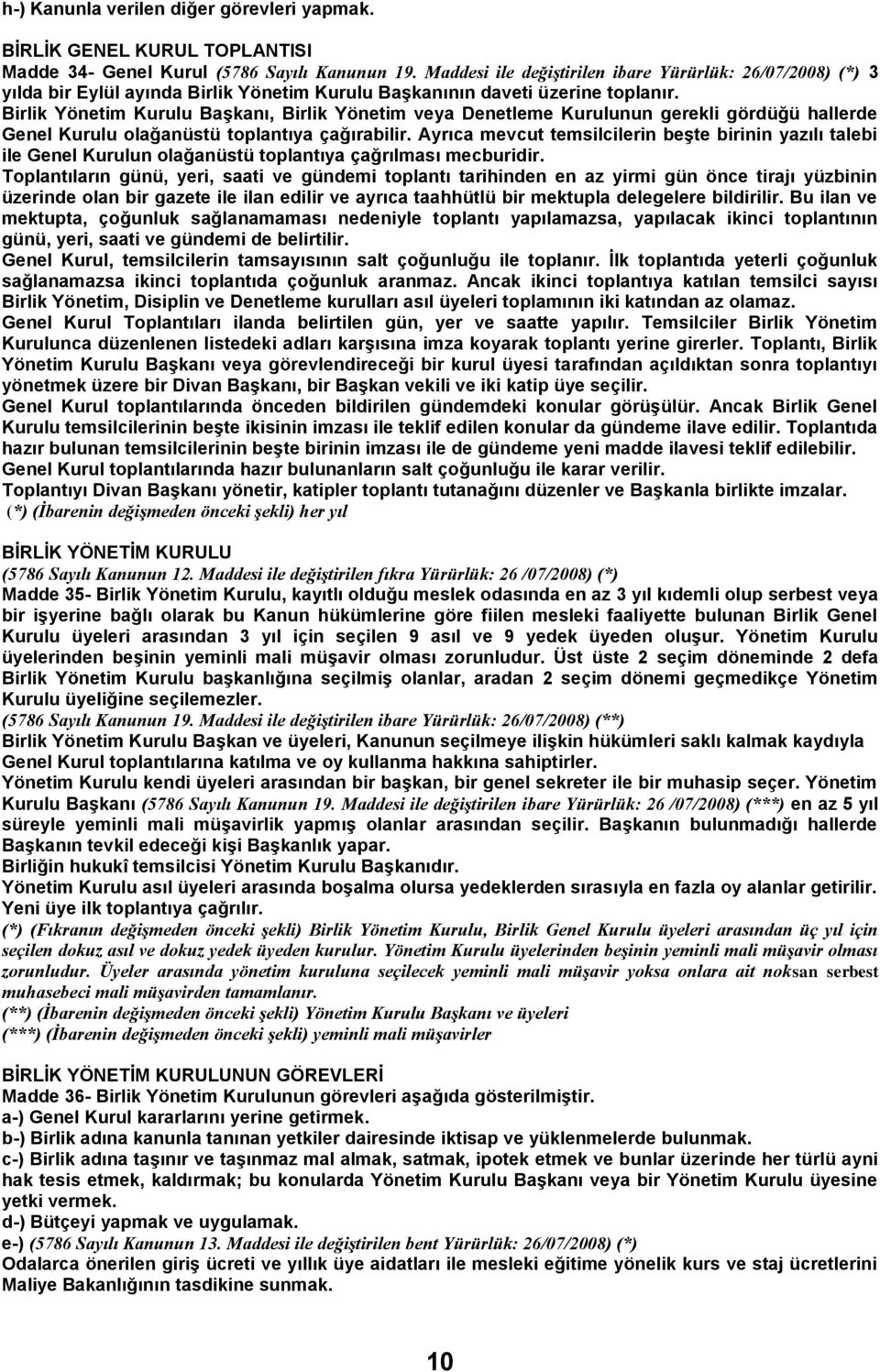 Birlik Yönetim Kurulu BaĢkanı, Birlik Yönetim veya Denetleme Kurulunun gerekli gördüğü hallerde Genel Kurulu olağanüstü toplantıya çağırabilir.