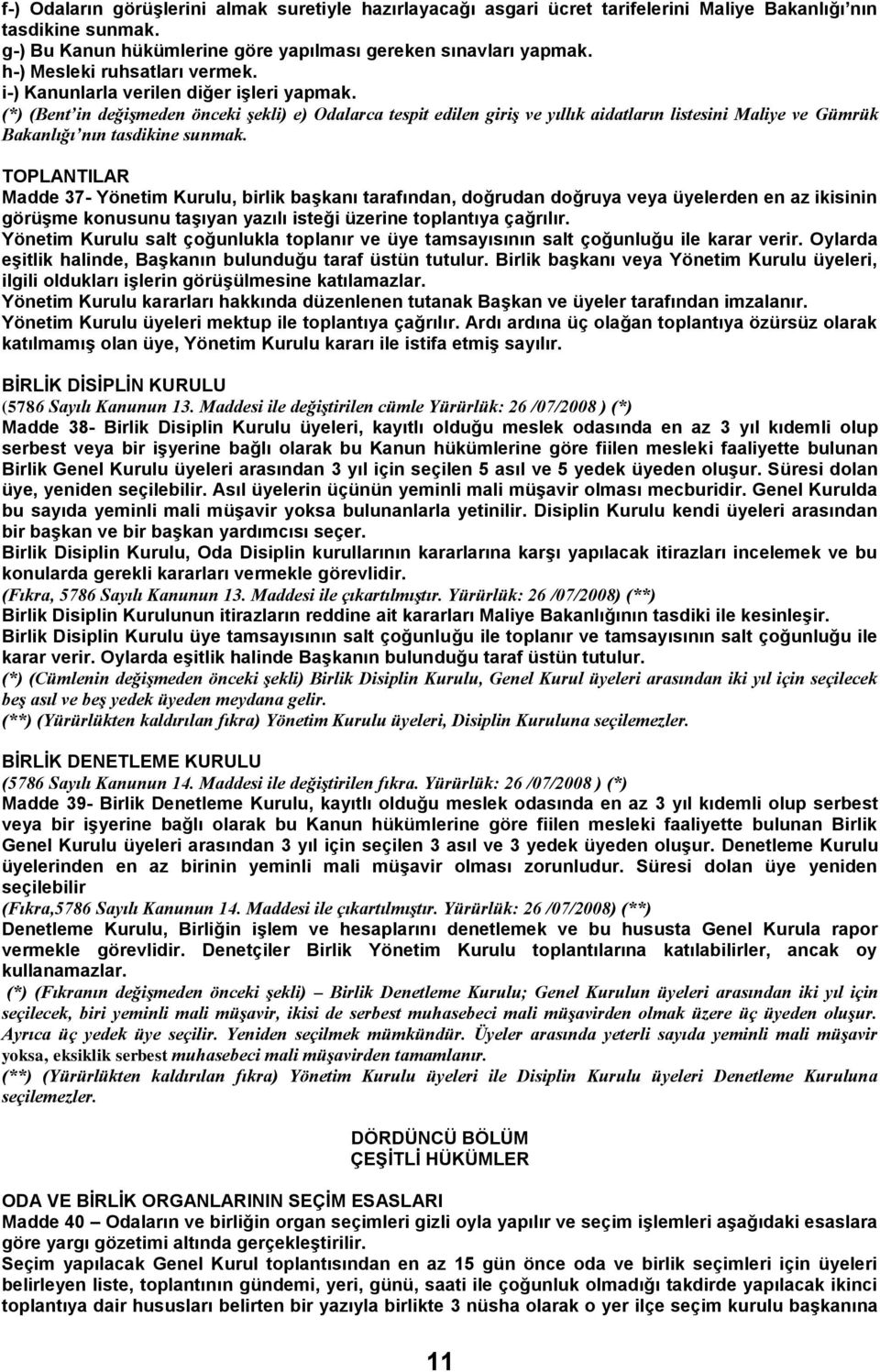 (*) (Bent in değişmeden önceki şekli) e) Odalarca tespit edilen giriş ve yıllık aidatların listesini Maliye ve Gümrük Bakanlığı nın tasdikine sunmak.