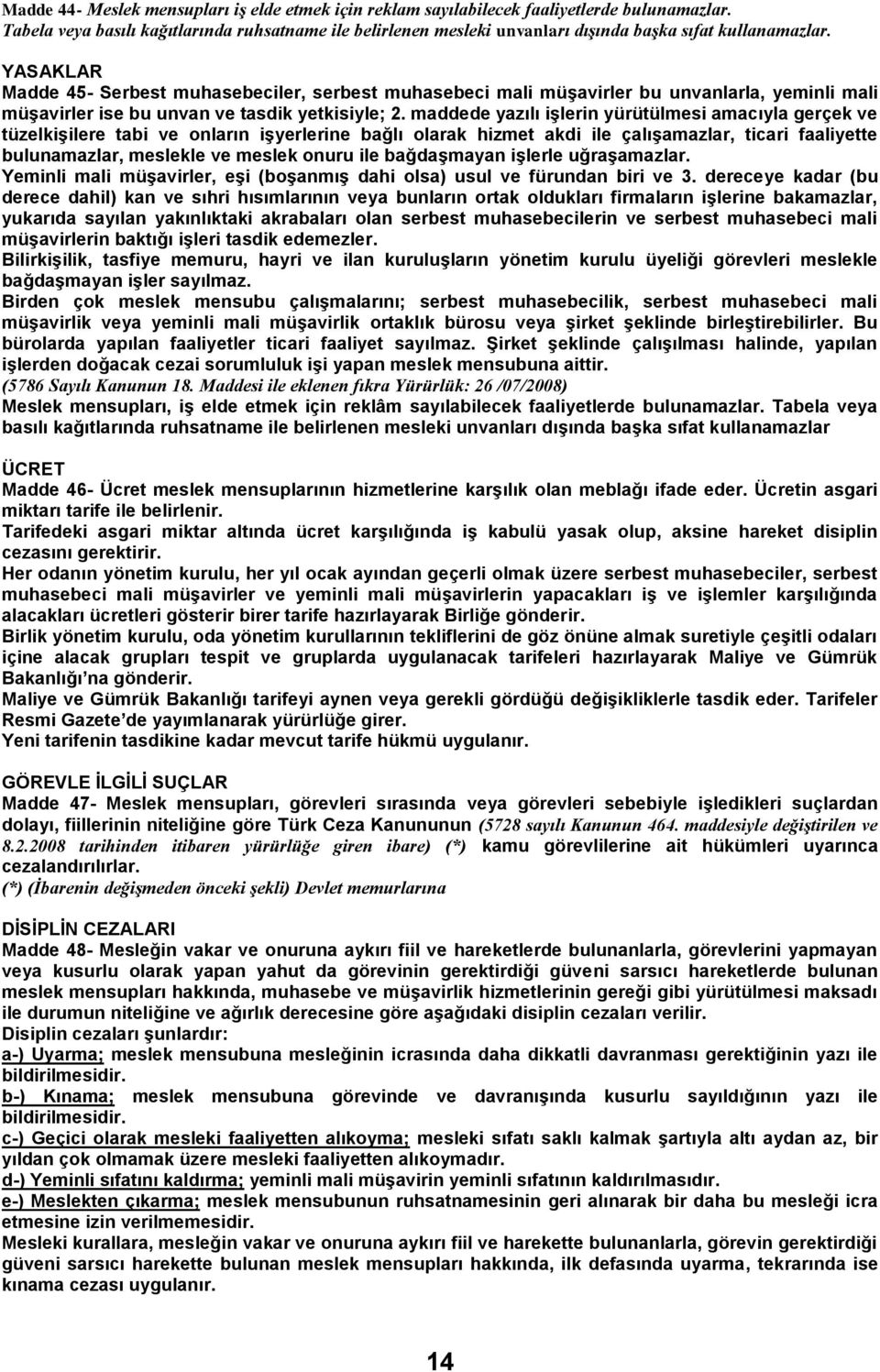 YASAKLAR Madde 45- Serbest muhasebeciler, serbest muhasebeci mali müģavirler bu unvanlarla, yeminli mali müģavirler ise bu unvan ve tasdik yetkisiyle; 2.