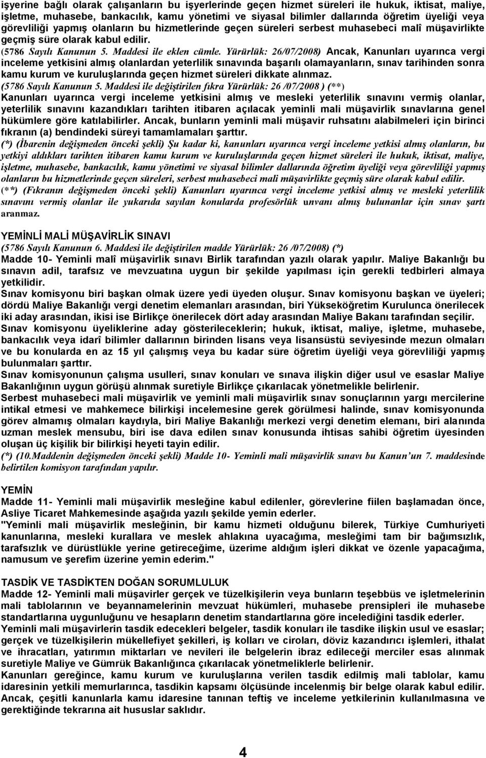 Yürürlük: 26/07/2008) Ancak, Kanunları uyarınca vergi inceleme yetkisini almıģ olanlardan yeterlilik sınavında baģarılı olamayanların, sınav tarihinden sonra kamu kurum ve kuruluģlarında geçen hizmet