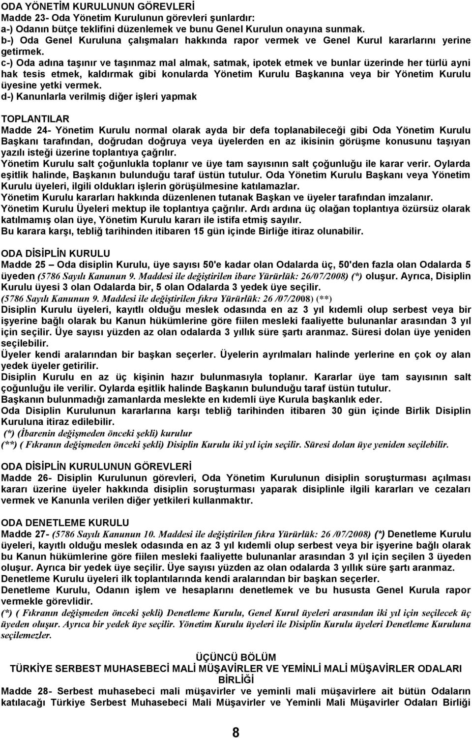 c-) Oda adına taģınır ve taģınmaz mal almak, satmak, ipotek etmek ve bunlar üzerinde her türlü ayni hak tesis etmek, kaldırmak gibi konularda Yönetim Kurulu BaĢkanına veya bir Yönetim Kurulu üyesine