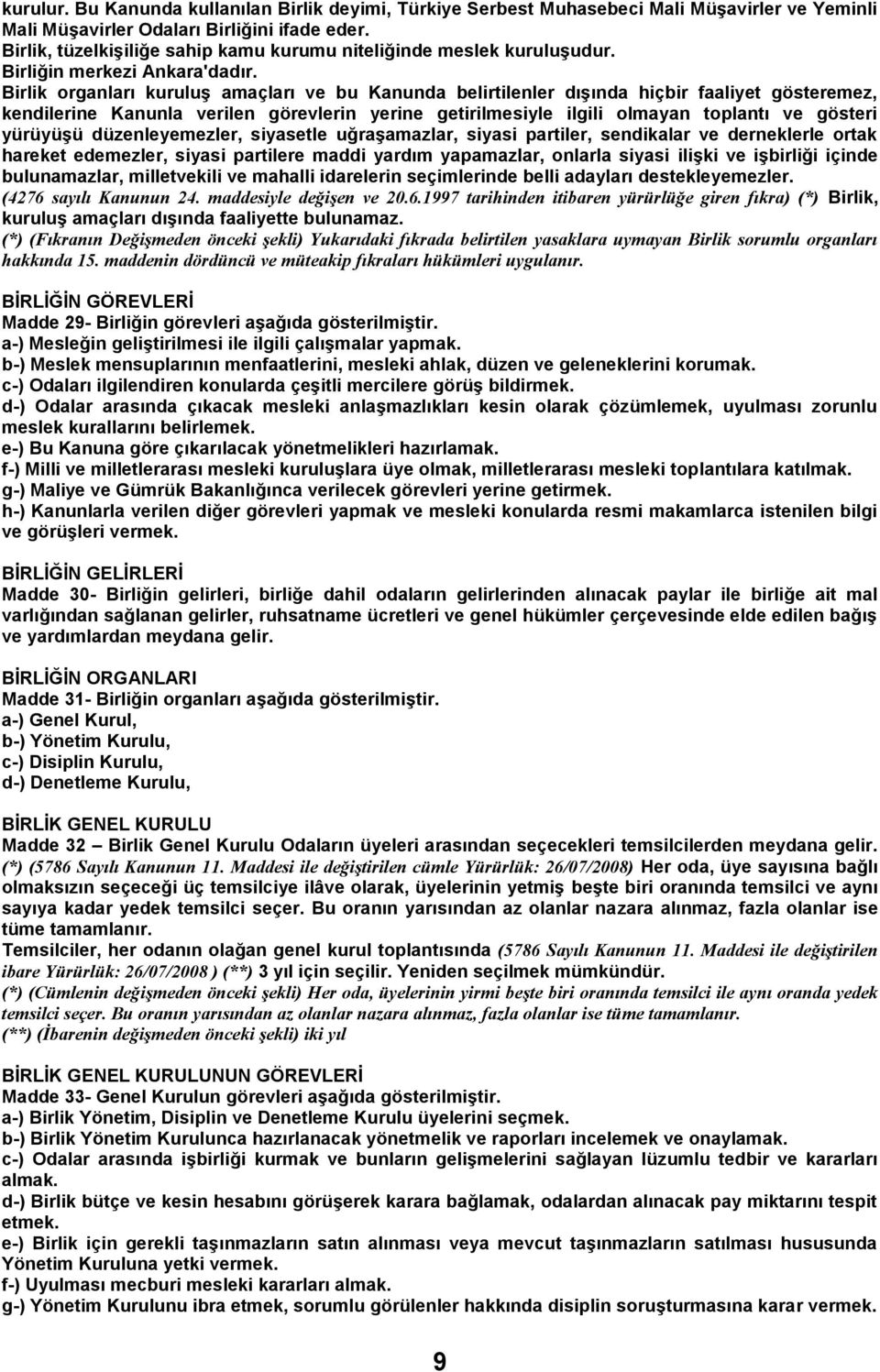 Birlik organları kuruluģ amaçları ve bu Kanunda belirtilenler dıģında hiçbir faaliyet gösteremez, kendilerine Kanunla verilen görevlerin yerine getirilmesiyle ilgili olmayan toplantı ve gösteri