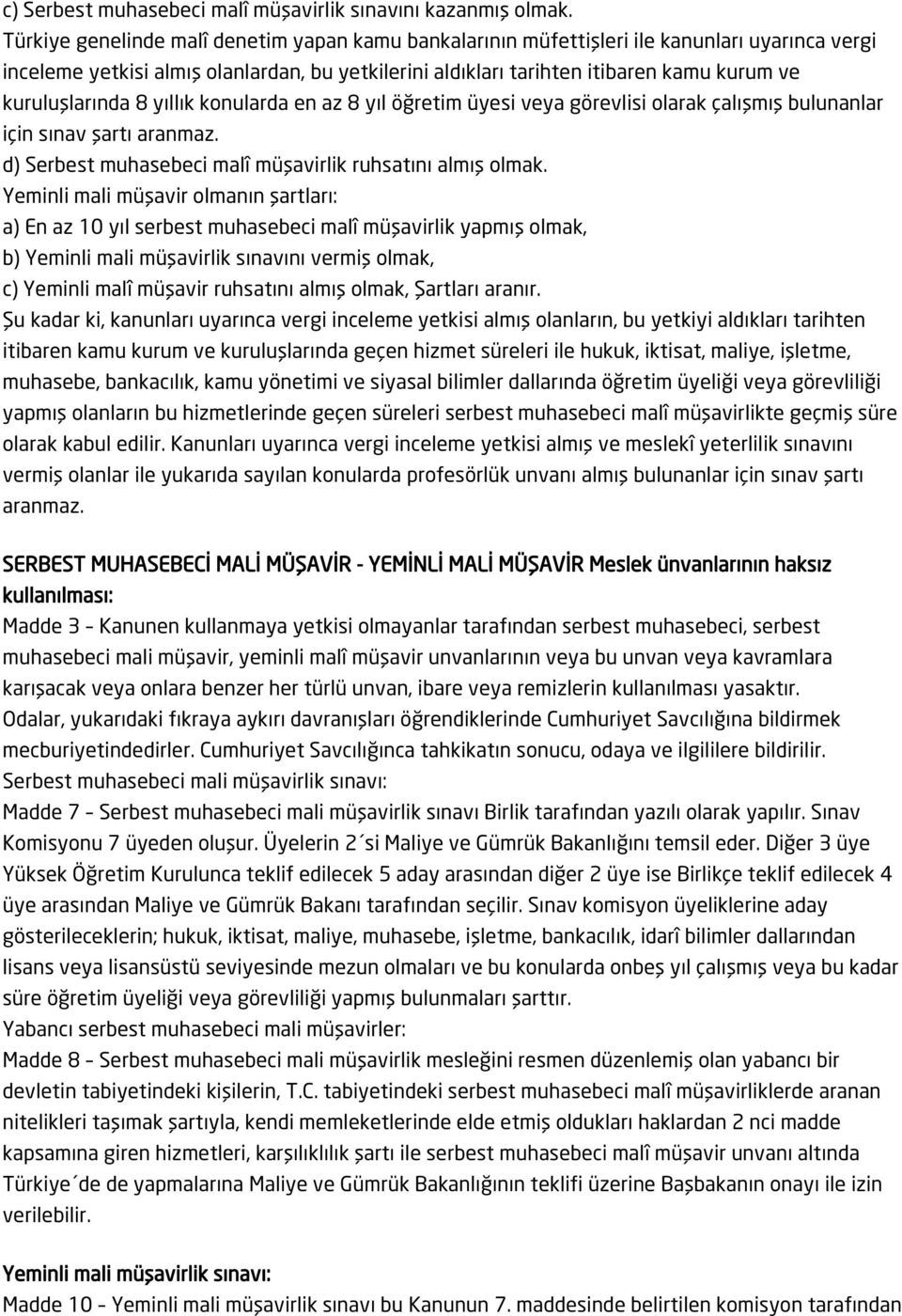 kuruluşlarında 8 yıllık konularda en az 8 yıl öğretim üyesi veya görevlisi olarak çalışmış bulunanlar için sınav şartı aranmaz. d) Serbest muhasebeci malî müşavirlik ruhsatını almış olmak.