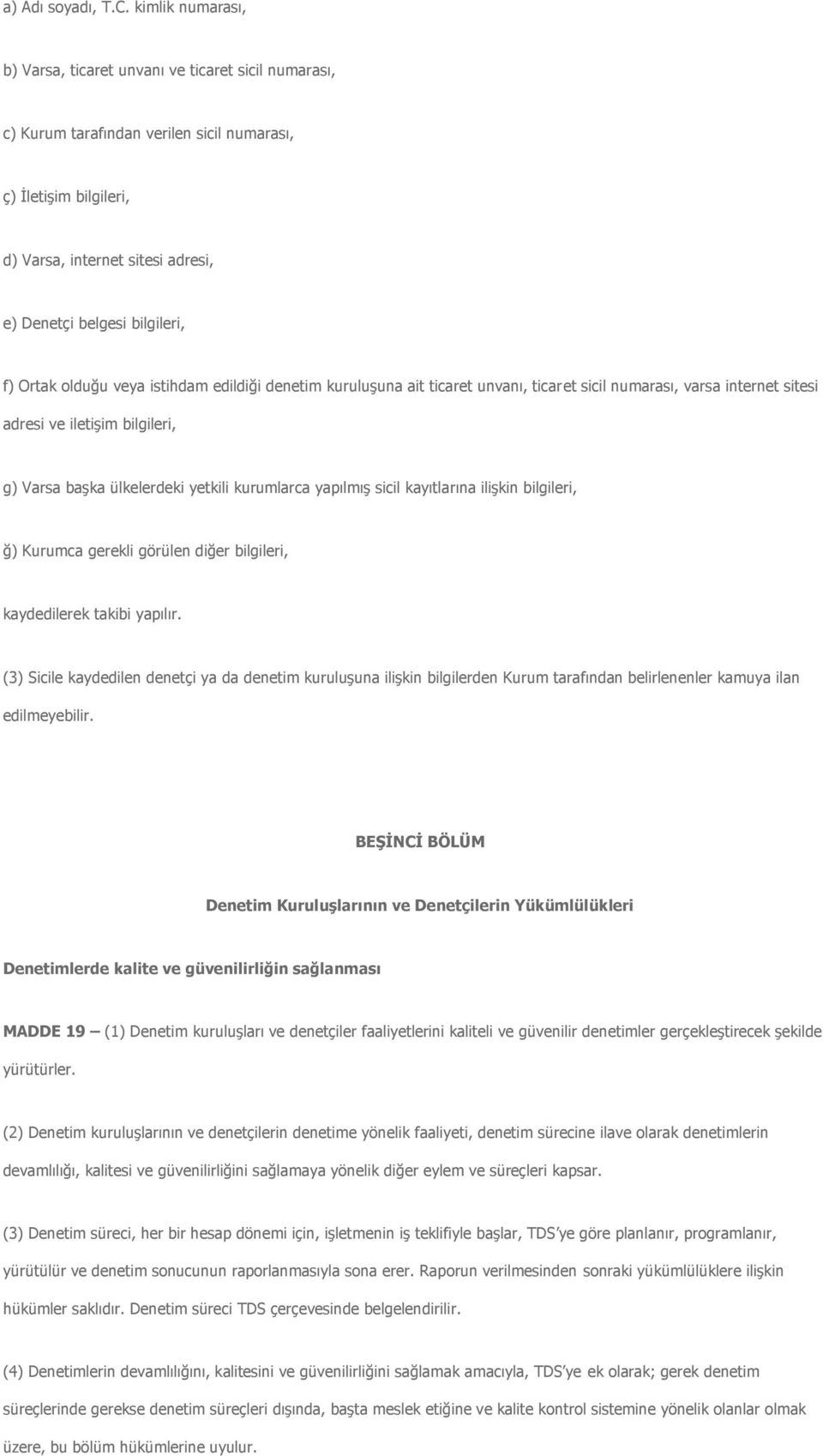 f) Ortak olduğu veya istihdam edildiği denetim kuruluşuna ait ticaret unvanı, ticaret sicil numarası, varsa internet sitesi adresi ve iletişim bilgileri, g) Varsa başka ülkelerdeki yetkili kurumlarca