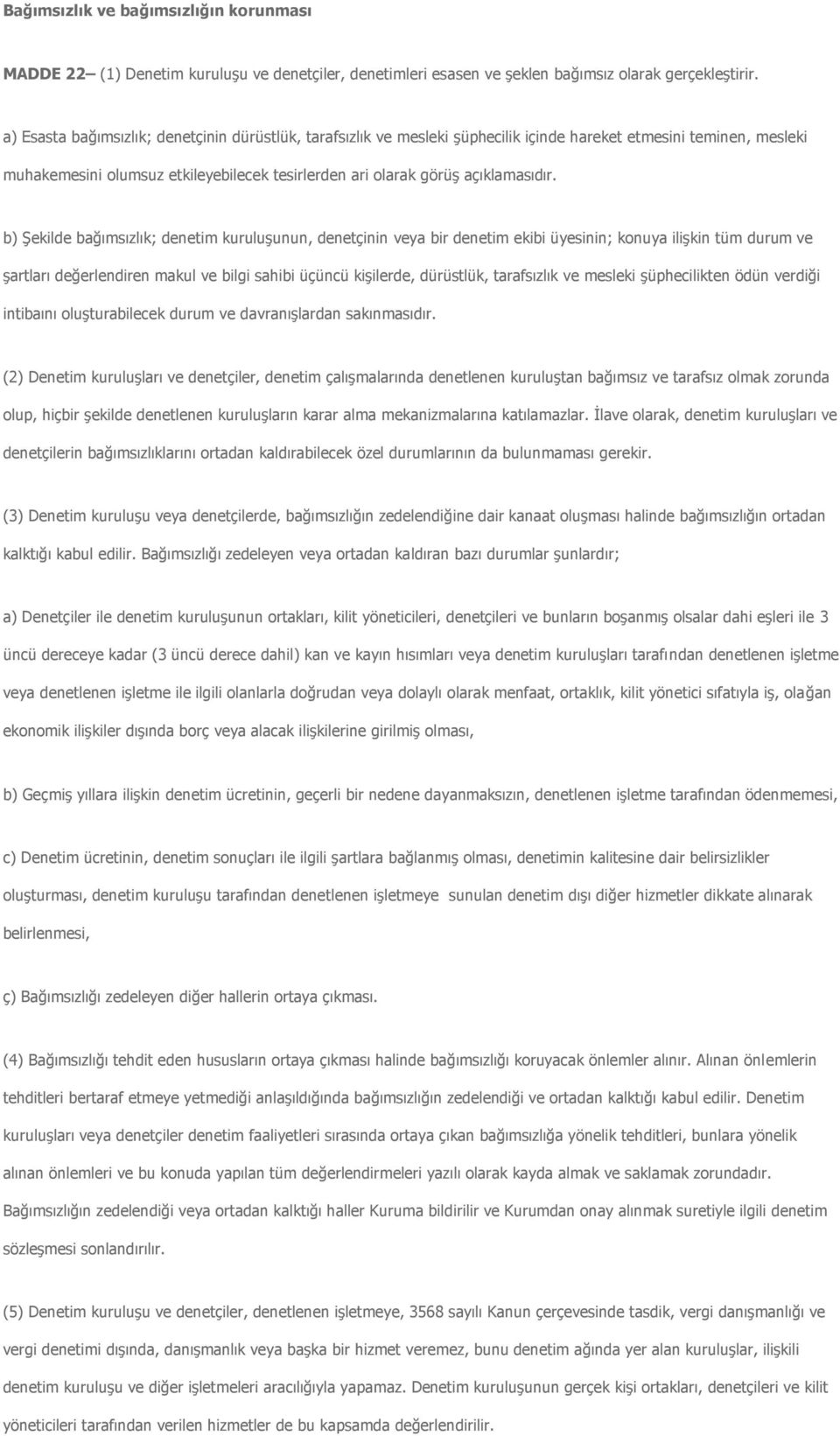 b) Şekilde bağımsızlık; denetim kuruluşunun, denetçinin veya bir denetim ekibi üyesinin; konuya ilişkin tüm durum ve şartları değerlendiren makul ve bilgi sahibi üçüncü kişilerde, dürüstlük,