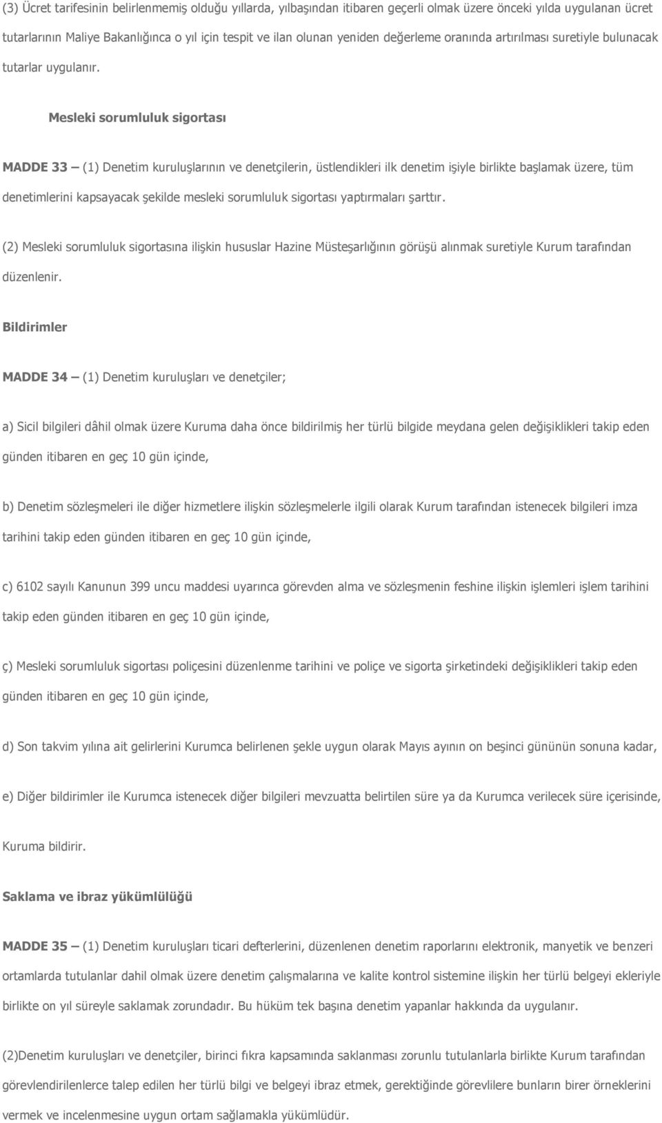 Mesleki sorumluluk sigortası MADDE 33 (1) Denetim kuruluşlarının ve denetçilerin, üstlendikleri ilk denetim işiyle birlikte başlamak üzere, tüm denetimlerini kapsayacak şekilde mesleki sorumluluk