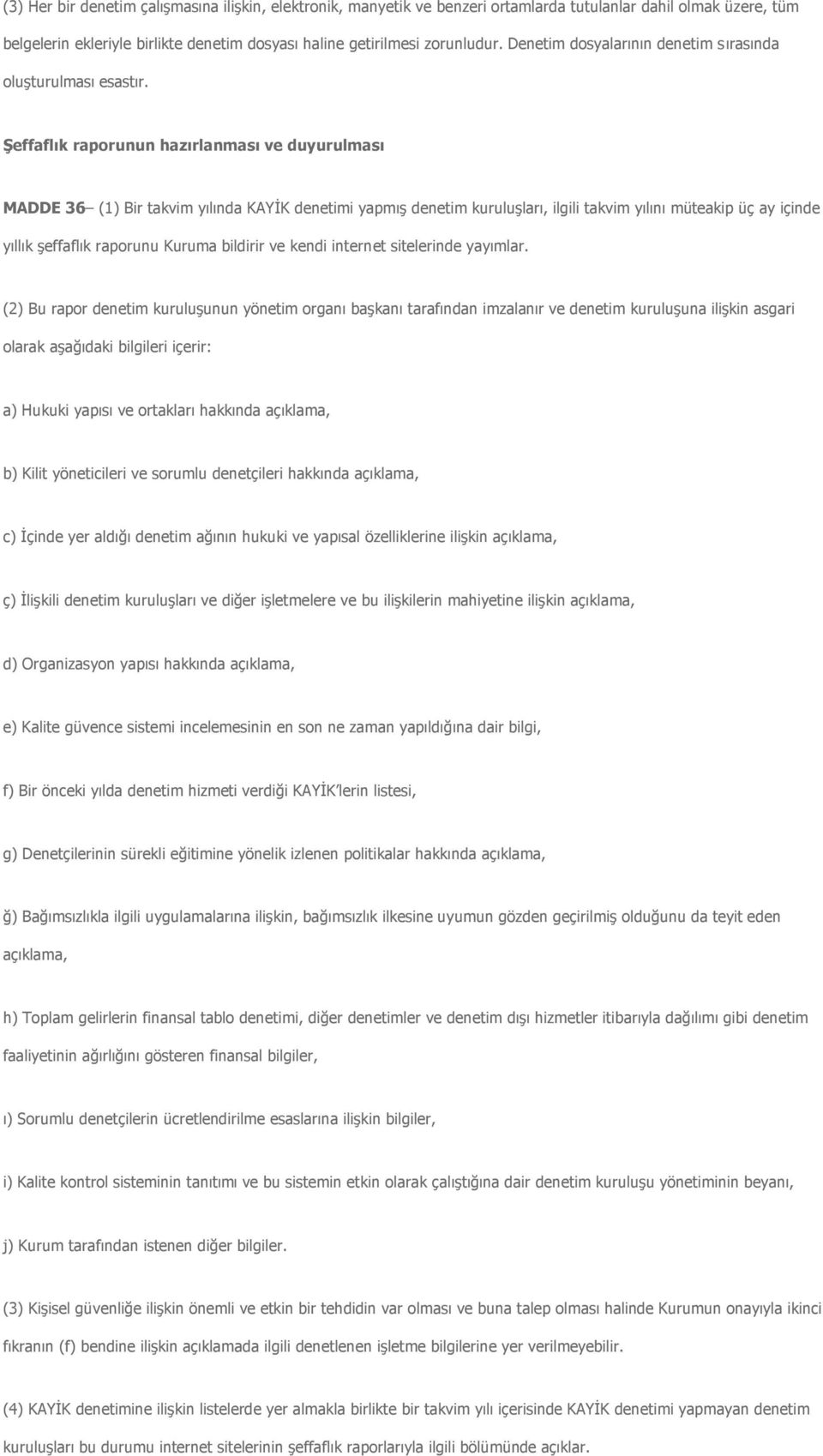 Şeffaflık raporunun hazırlanması ve duyurulması MADDE 36 (1) Bir takvim yılında KAYİK denetimi yapmış denetim kuruluşları, ilgili takvim yılını müteakip üç ay içinde yıllık şeffaflık raporunu Kuruma