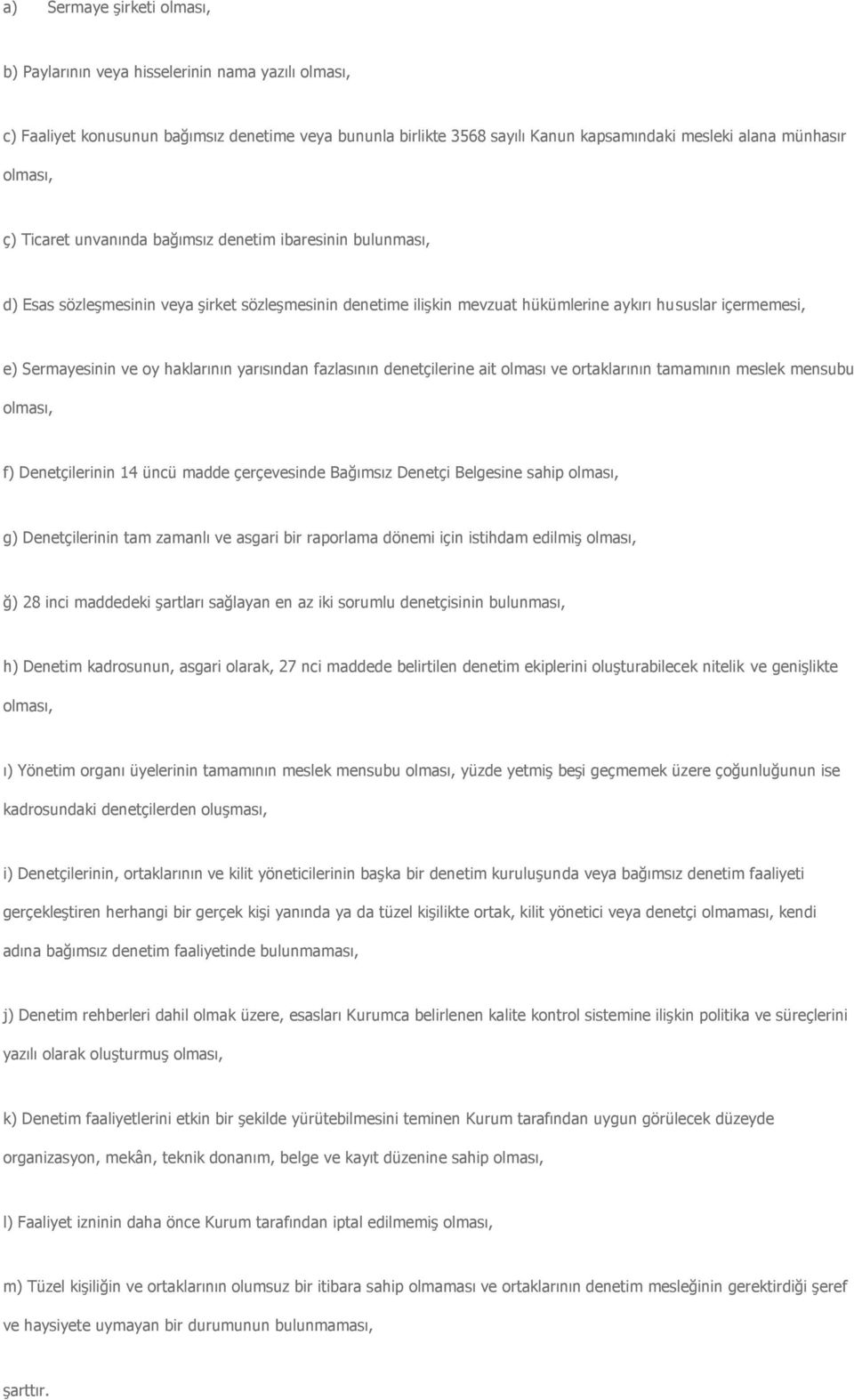 oy haklarının yarısından fazlasının denetçilerine ait olması ve ortaklarının tamamının meslek mensubu olması, f) Denetçilerinin 14 üncü madde çerçevesinde Bağımsız Denetçi Belgesine sahip olması, g)