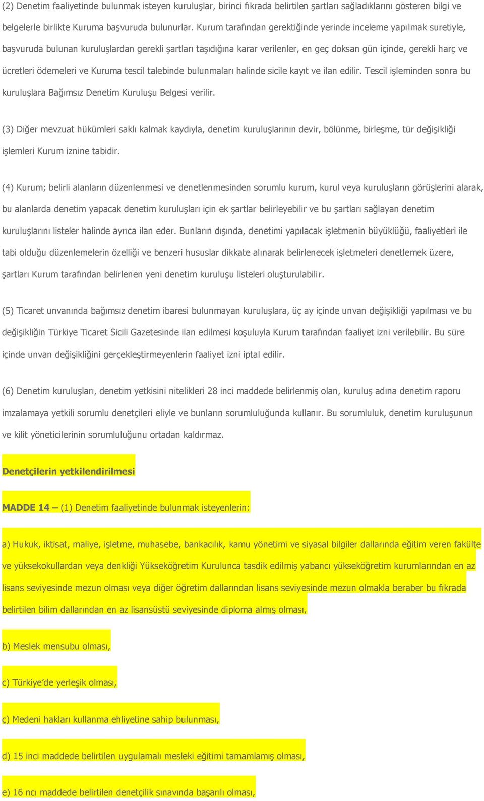 ödemeleri ve Kuruma tescil talebinde bulunmaları halinde sicile kayıt ve ilan edilir. Tescil işleminden sonra bu kuruluşlara Bağımsız Denetim Kuruluşu Belgesi verilir.