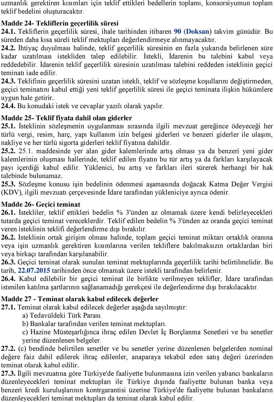 .2. İhtiyaç duyulması halinde, teklif geçerlilik süresinin en fazla yukarıda belirlenen süre kadar uzatılması istekliden talep edilebilir. İstekli, İdarenin bu talebini kabul veya reddedebilir.